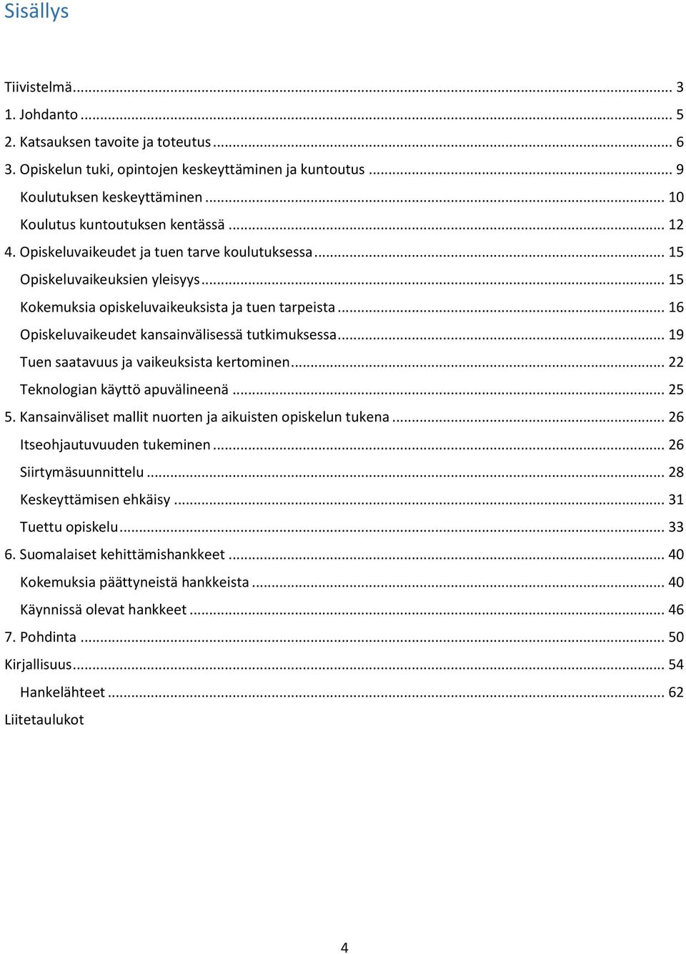 .. 16 Opiskeluvaikeudet kansainvälisessä tutkimuksessa... 19 Tuen saatavuus ja vaikeuksista kertominen... 22 Teknologian käyttö apuvälineenä... 25 5.