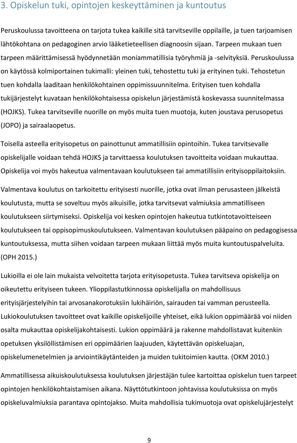 Peruskoulussa on käytössä kolmiportainen tukimalli: yleinen tuki, tehostettu tuki ja erityinen tuki. Tehostetun tuen kohdalla laaditaan henkilökohtainen oppimissuunnitelma.