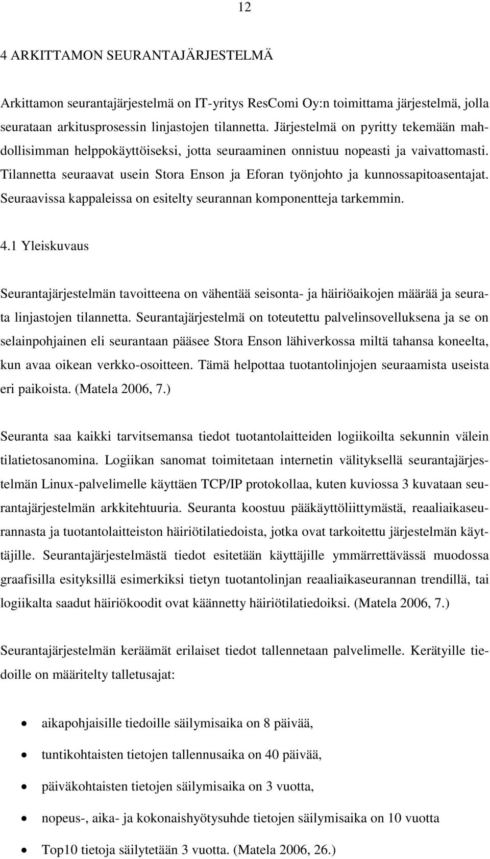 Tilannetta seuraavat usein Stora Enson ja Eforan työnjohto ja kunnossapitoasentajat. Seuraavissa kappaleissa on esitelty seurannan komponentteja tarkemmin. 4.