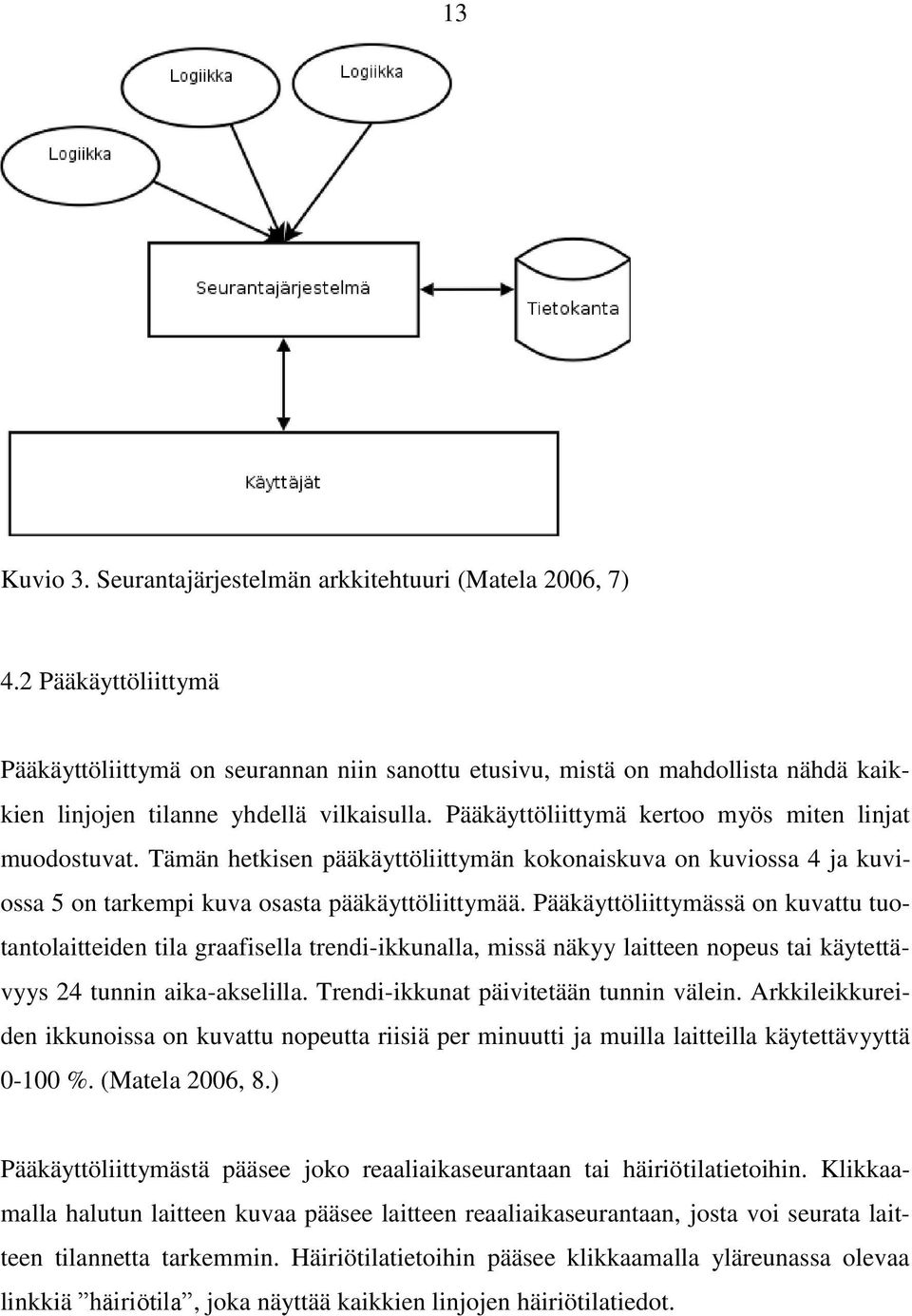 Pääkäyttöliittymä kertoo myös miten linjat muodostuvat. Tämän hetkisen pääkäyttöliittymän kokonaiskuva on kuviossa 4 ja kuviossa 5 on tarkempi kuva osasta pääkäyttöliittymää.