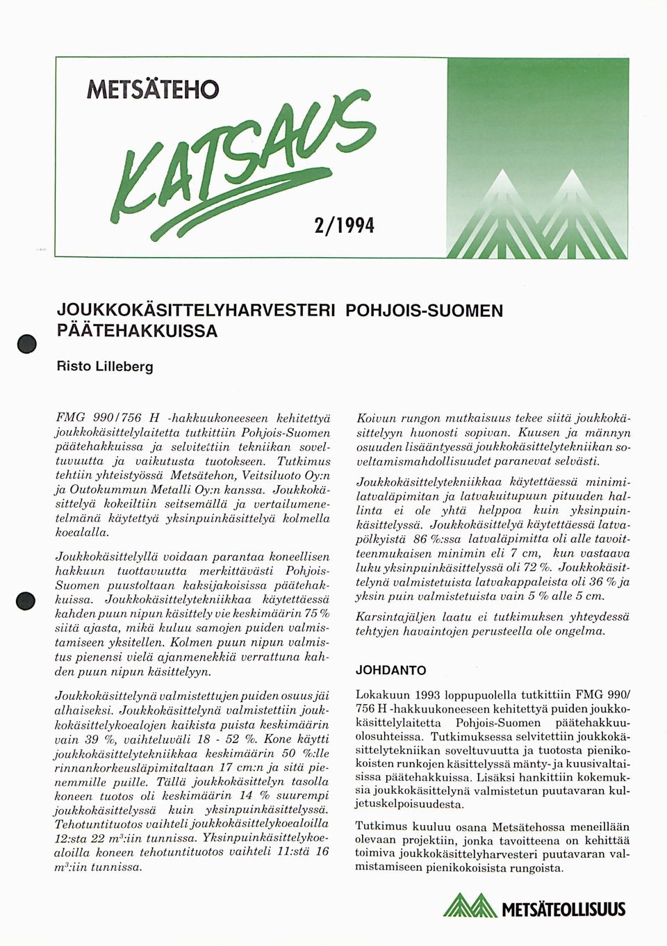 Joukkokäsittelyä kokeiltiin seitsemällä ja vertailumenetelmänä käytettyä yksinpuinkäsittelyä kolmella koealalla.