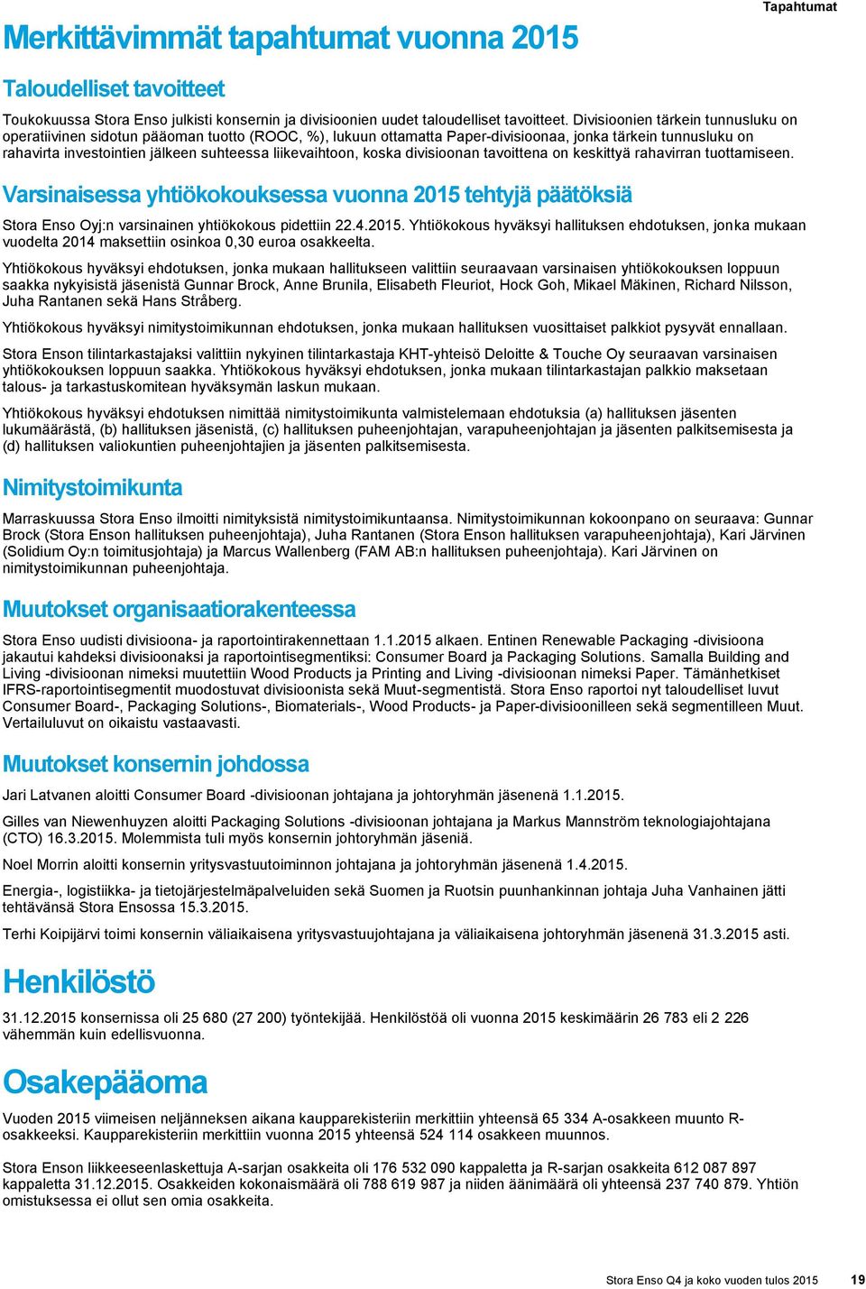 liikevaihtoon, koska divisioonan tavoittena on keskittyä rahavirran tuottamiseen. Varsinaisessa yhtiökokouksessa vuonna 2015 tehtyjä päätöksiä Stora Enso Oyj:n varsinainen yhtiökokous pidettiin 22.4.