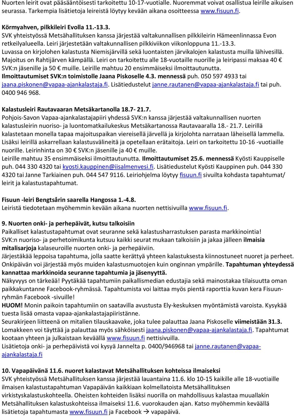 Leiri järjestetään valtakunnallisen pilkkiviikon viikonloppuna 11.-13.3. Luvassa on kirjolohen kalastusta Niemisjärvillä sekä luontaisten järvikalojen kalastusta muilla lähivesillä.