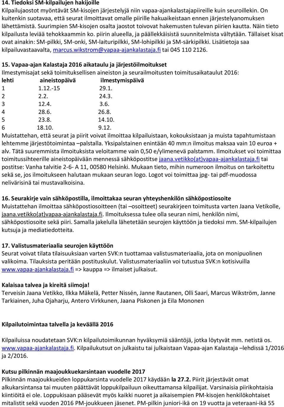 Näin tieto kilpailusta leviää tehokkaammin ko. piirin alueella, ja päällekkäisistä suunnitelmista vältytään.