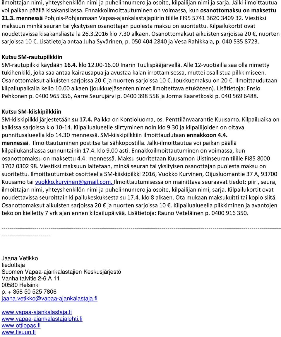 Viestiksi maksuun minkä seuran tai yksityisen osanottajan puolesta maksu on suoritettu. Kilpailukortit ovat noudettavissa kisakansliasta la 26.3.2016 klo 7.30 alkaen.