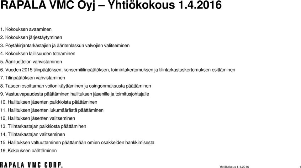 Taseen osoittaman voiton käyttäminen ja osingonmaksusta päättäminen 9. Vastuuvapaudesta päättäminen hallituksen jäsenille ja toimitusjohtajalle 10. Hallituksen jäsenten palkkioista päättäminen 11.