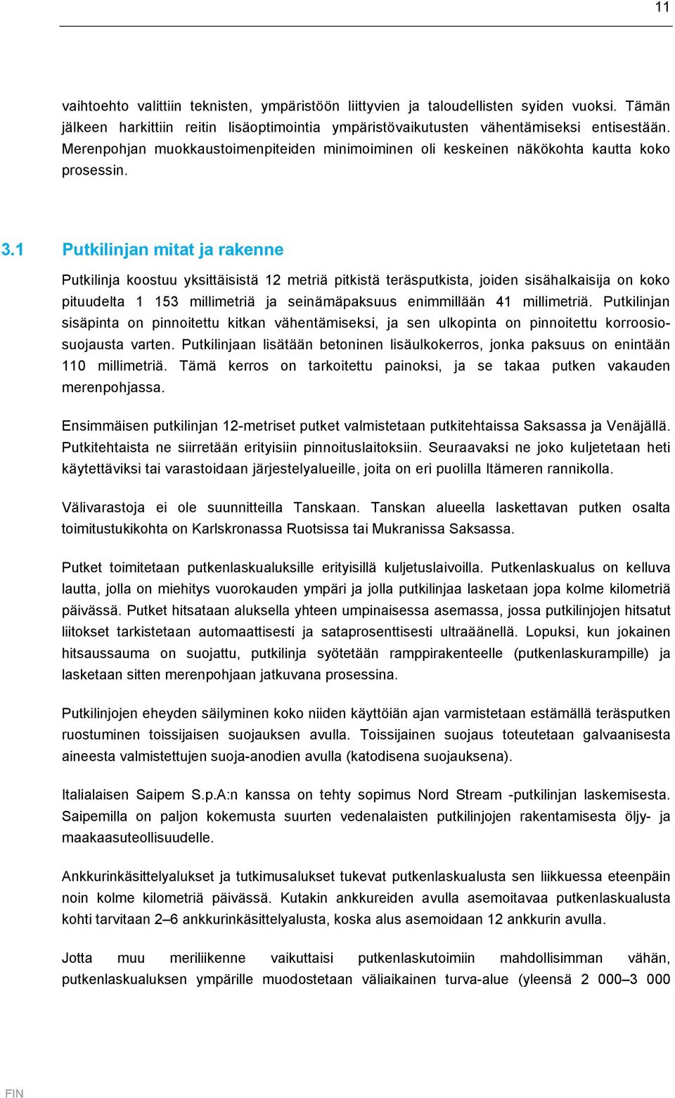 1 Putkilinjan mitat ja rakenne Putkilinja koostuu yksittäisistä 12 metriä pitkistä teräsputkista, joiden sisähalkaisija on koko pituudelta 1 153 millimetriä ja seinämäpaksuus enimmillään 41