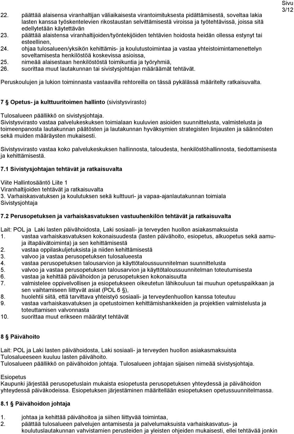 ohjaa tulosalueen/yksikön kehittämis- ja koulutustoimintaa ja vastaa yhteistoimintamenettelyn soveltamisesta henkilöstöä koskevissa asioissa, 25.