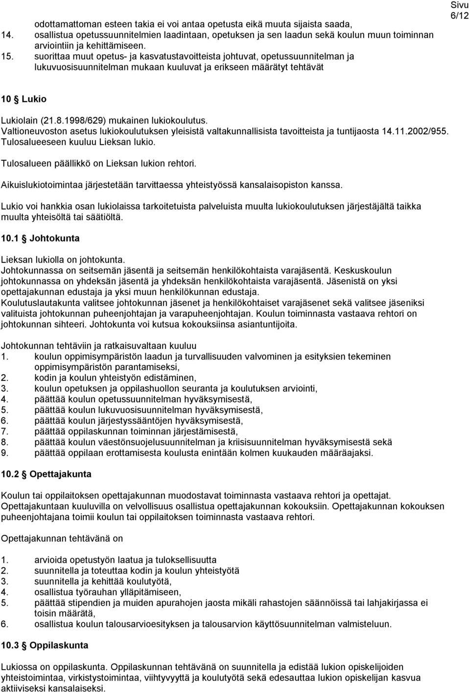 suorittaa muut opetus- ja kasvatustavoitteista johtuvat, opetussuunnitelman ja lukuvuosisuunnitelman mukaan kuuluvat ja erikseen määrätyt tehtävät 6/12 10 Lukio Lukiolain (21.8.