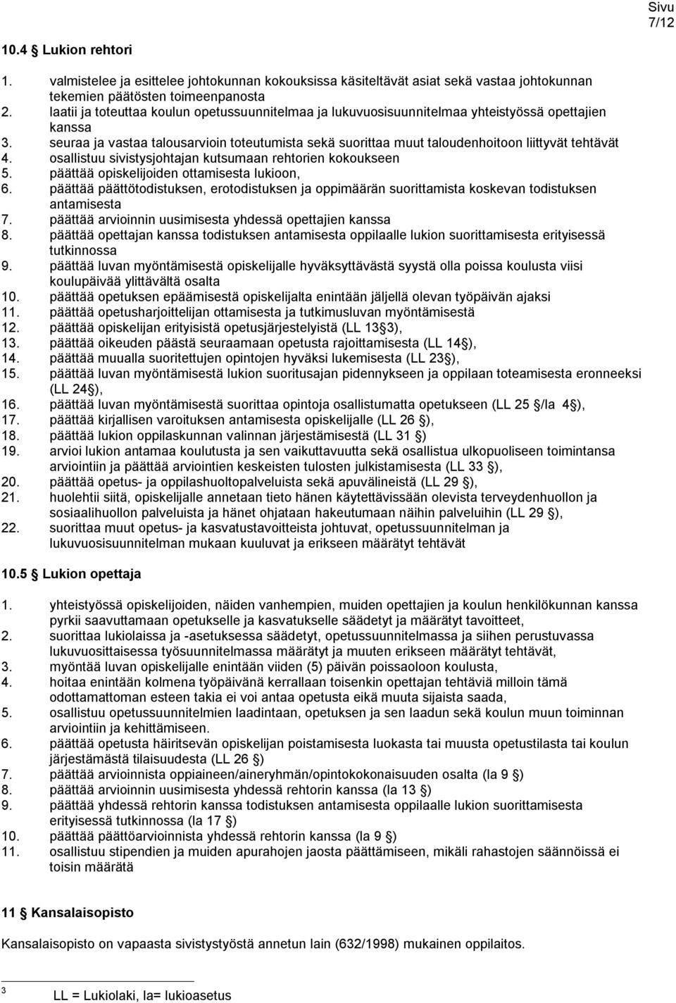 seuraa ja vastaa talousarvioin toteutumista sekä suorittaa muut taloudenhoitoon liittyvät tehtävät 4. osallistuu sivistysjohtajan kutsumaan rehtorien kokoukseen 5.