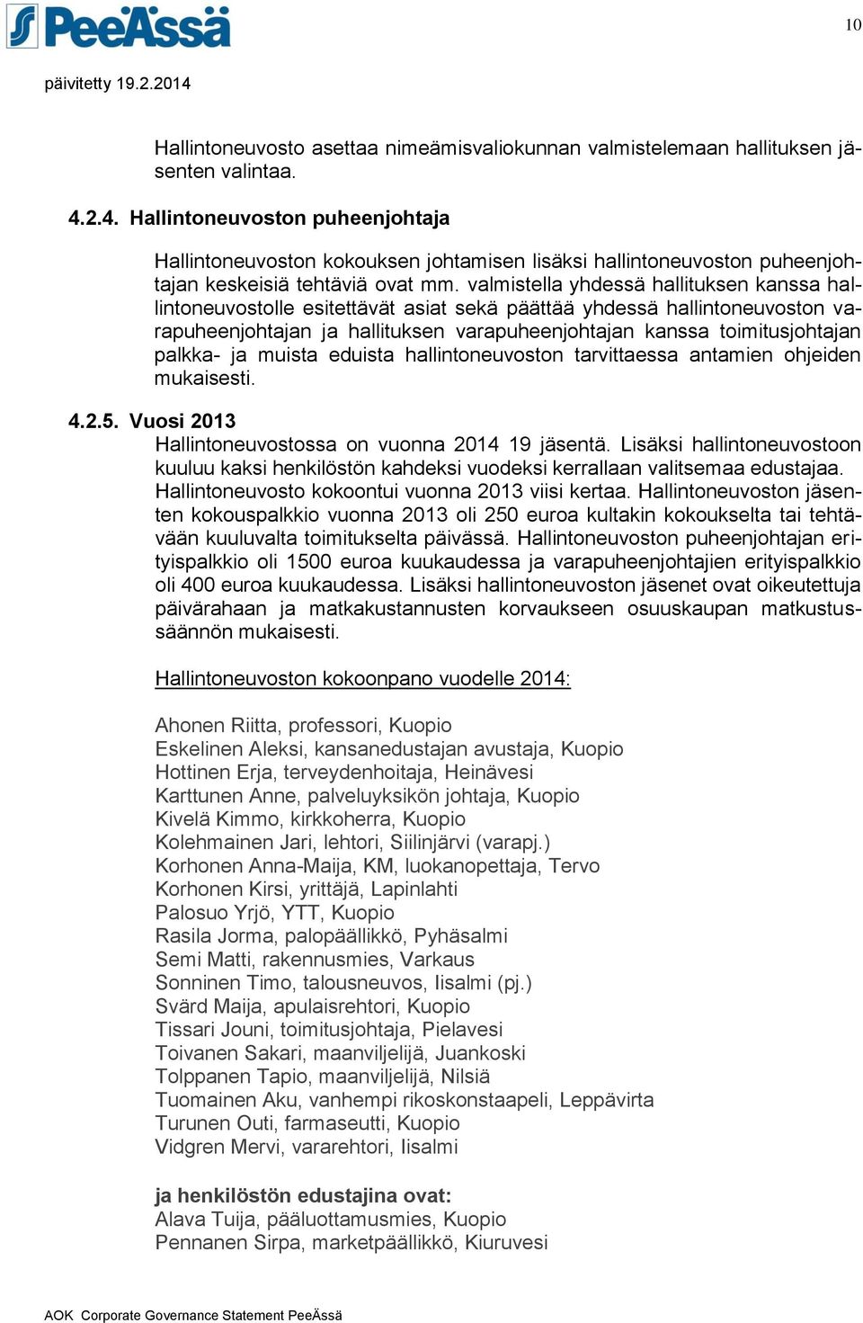 valmistella yhdessä hallituksen kanssa hallintoneuvostolle esitettävät asiat sekä päättää yhdessä hallintoneuvoston varapuheenjohtajan ja hallituksen varapuheenjohtajan kanssa toimitusjohtajan