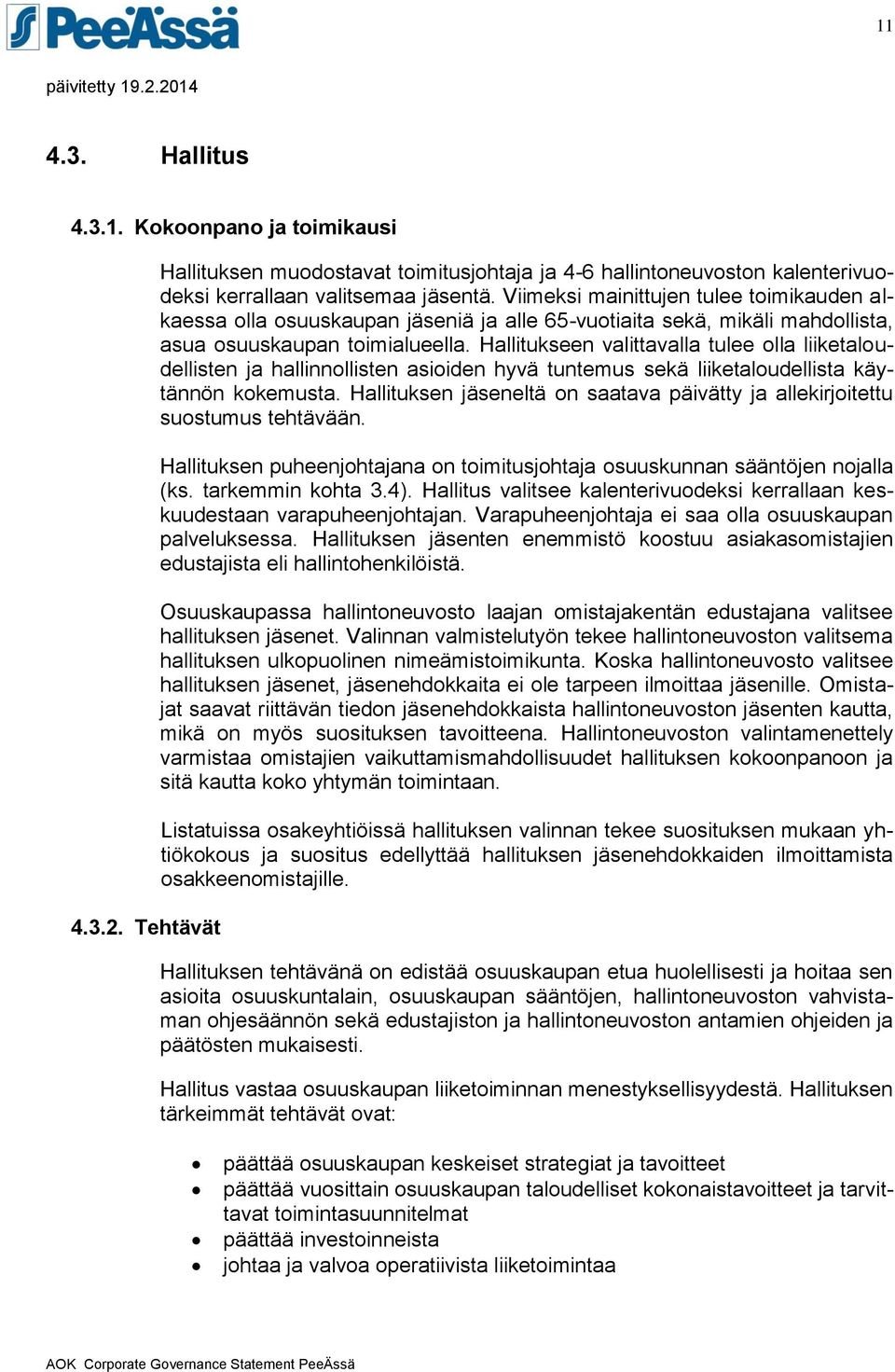 Hallitukseen valittavalla tulee olla liiketaloudellisten ja hallinnollisten asioiden hyvä tuntemus sekä liiketaloudellista käytännön kokemusta.