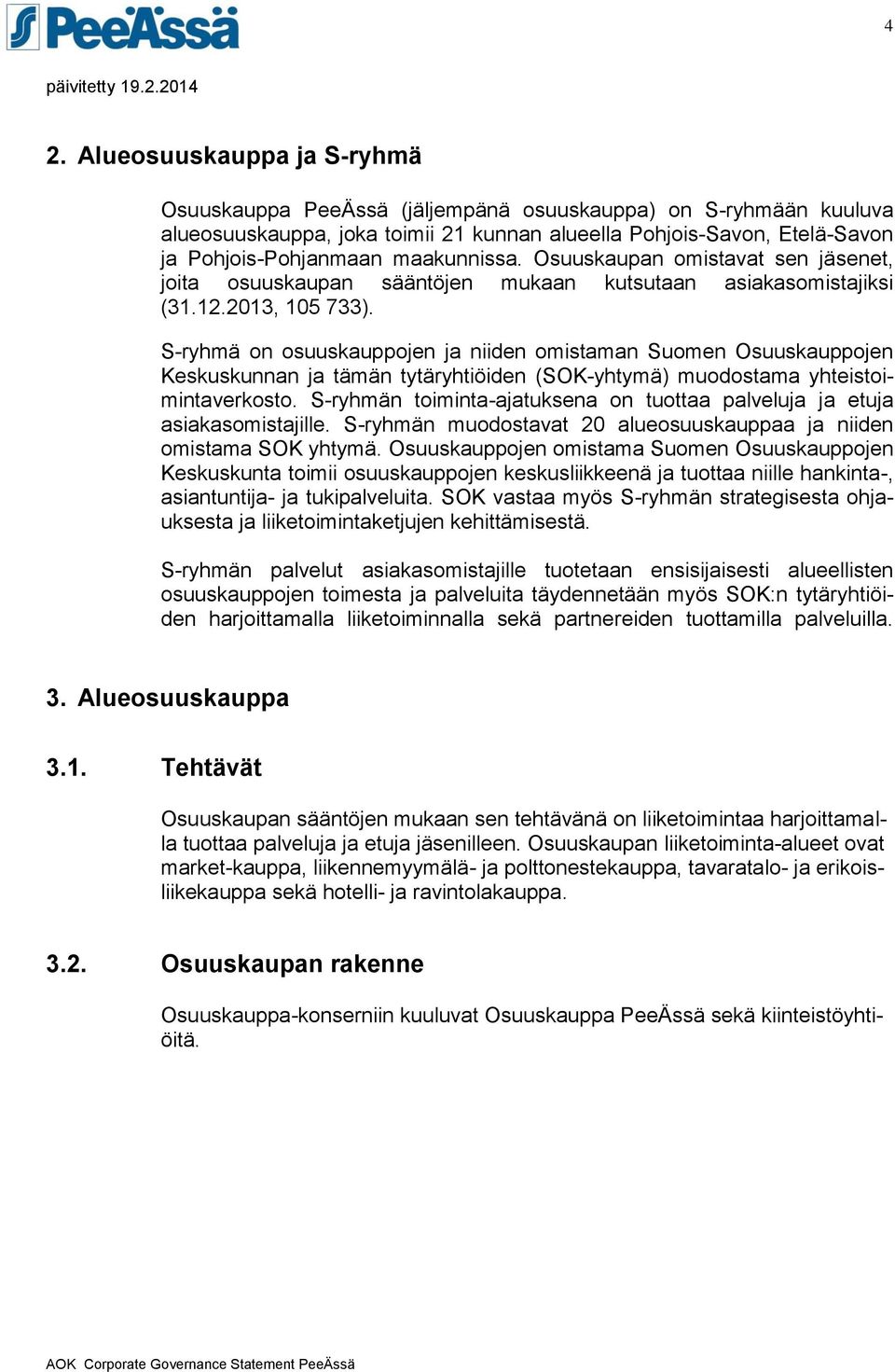 S-ryhmä on osuuskauppojen ja niiden omistaman Suomen Osuuskauppojen Keskuskunnan ja tämän tytäryhtiöiden (SOK-yhtymä) muodostama yhteistoimintaverkosto.