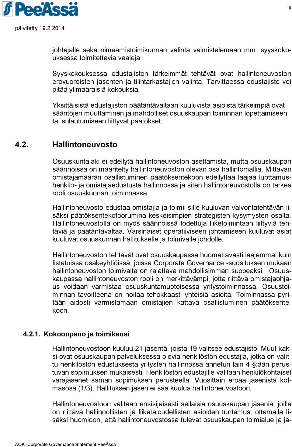 Yksittäisistä edustajiston päätäntävaltaan kuuluvista asioista tärkeimpiä ovat sääntöjen muuttaminen ja mahdolliset osuuskaupan toiminnan lopettamiseen tai sulautumiseen liittyvät päätökset. 4.2.