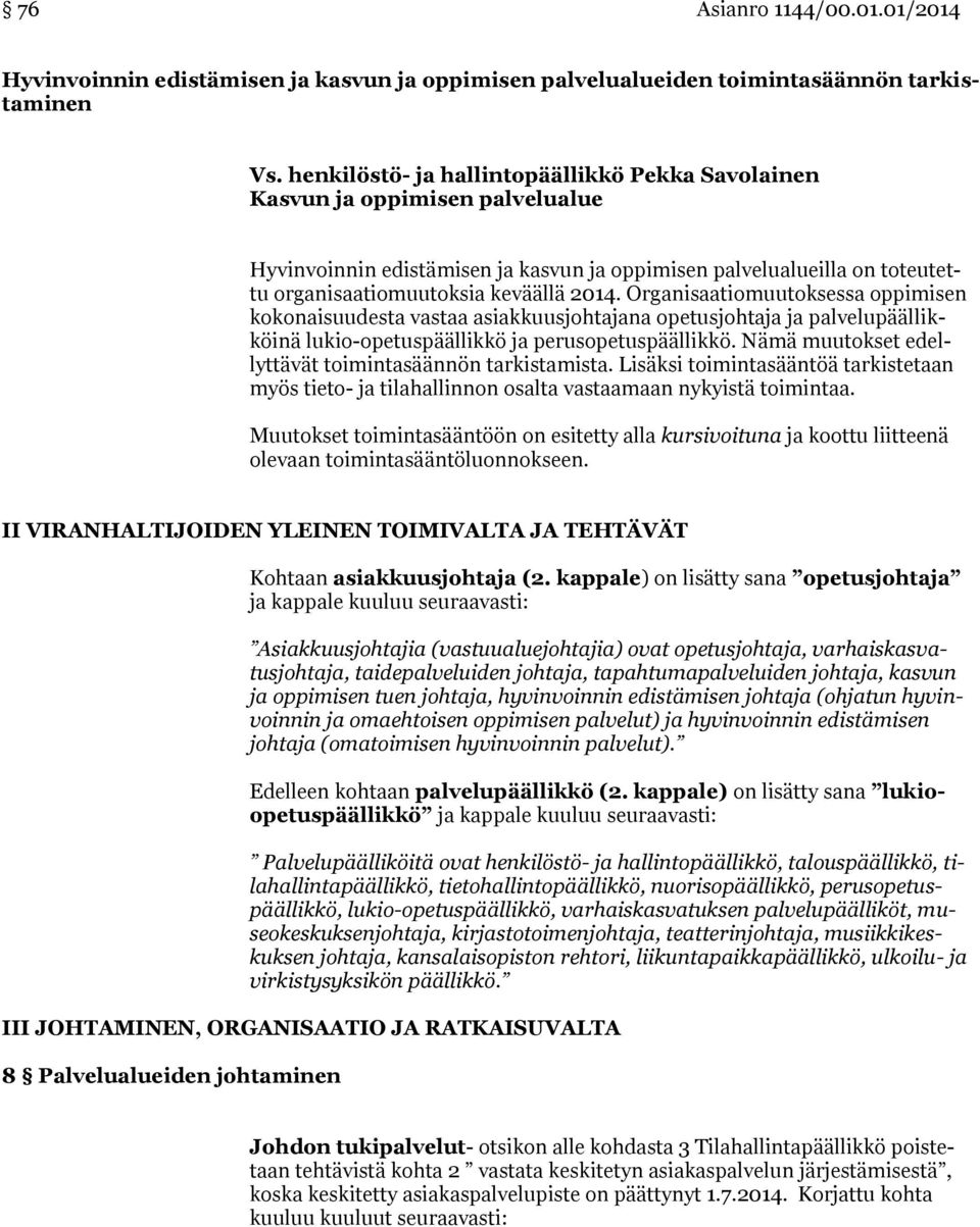 Organisaatiomuutoksessa oppimisen kokonaisuudesta vastaa asiakkuusjohtajana opetusjohtaja ja palvelupäällikköinä lukio-opetuspäällikkö ja perusopetuspäällikkö.