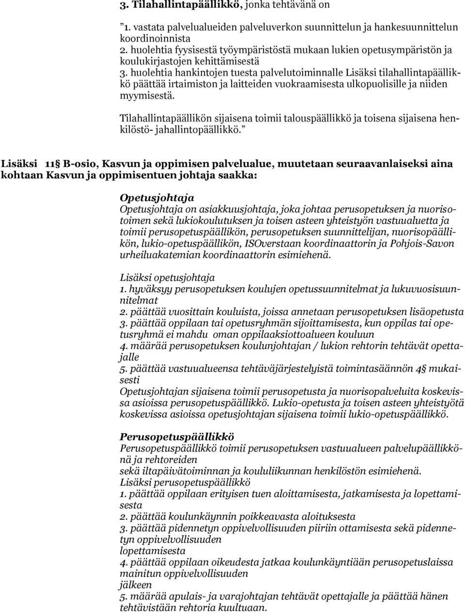 huolehtia hankintojen tuesta palvelutoiminnalle Lisäksi tilahallintapäällikkö päättää irtaimiston ja laitteiden vuokraamisesta ulkopuolisille ja niiden myymisestä.