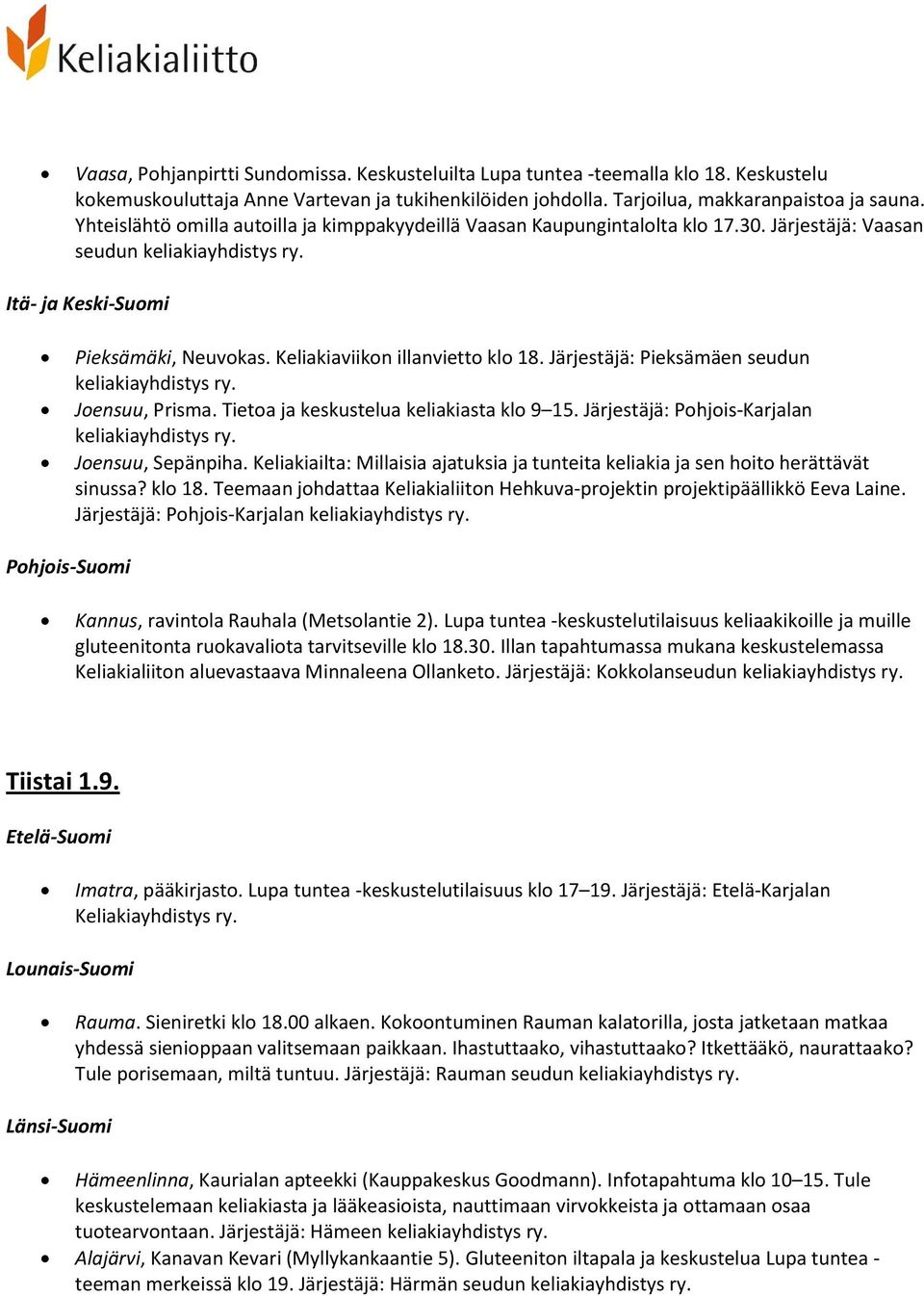 Järjestäjä: Pieksämäen seudun keliakiayhdistys ry. Joensuu, Prisma. Tietoa ja keskustelua keliakiasta klo 9 15. Järjestäjä: Pohjois-Karjalan keliakiayhdistys ry. Joensuu, Sepänpiha.