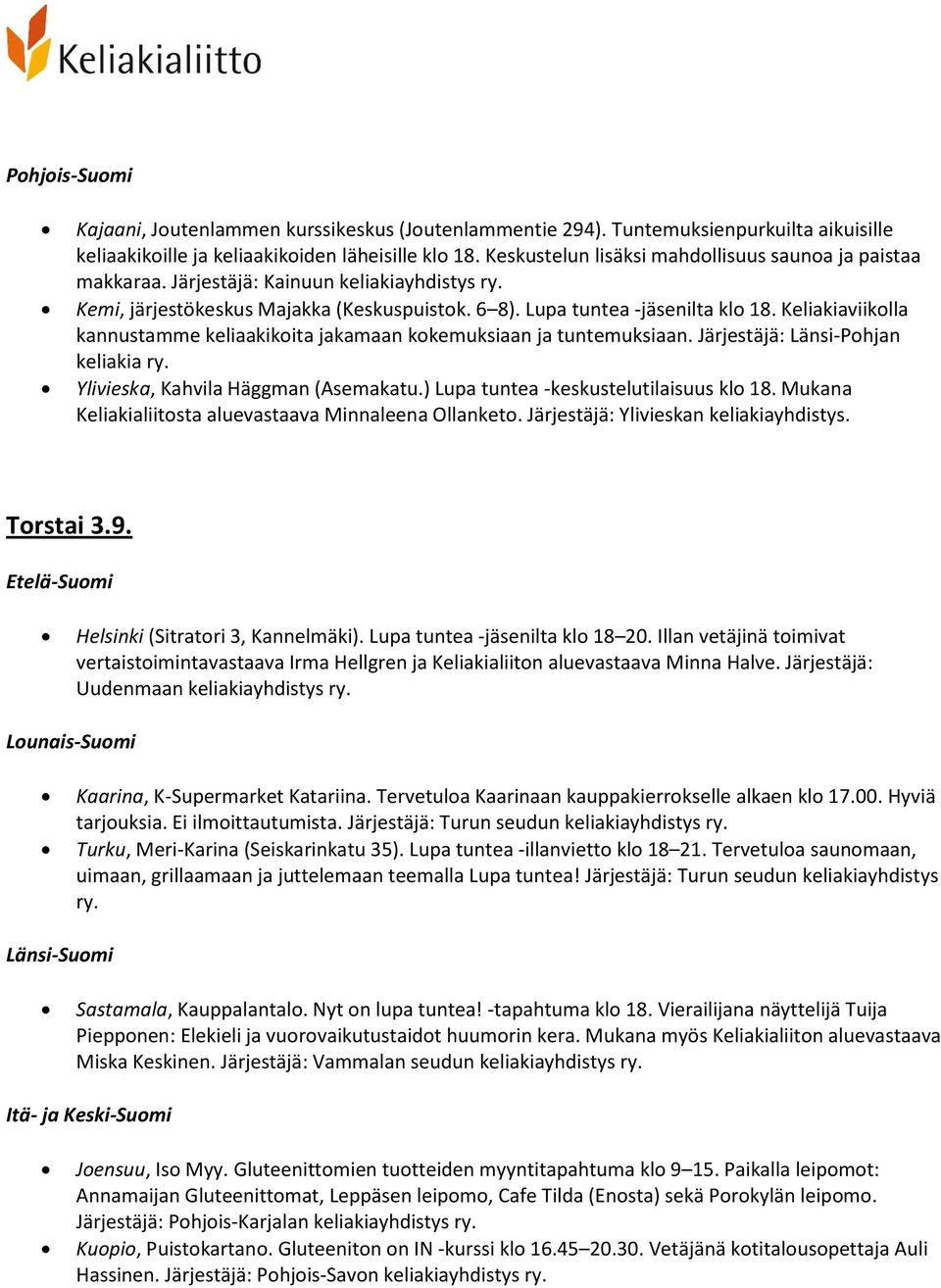 Keliakiaviikolla kannustamme keliaakikoita jakamaan kokemuksiaan ja tuntemuksiaan. Järjestäjä: Länsi-Pohjan keliakia ry. Ylivieska, Kahvila Häggman (Asemakatu.