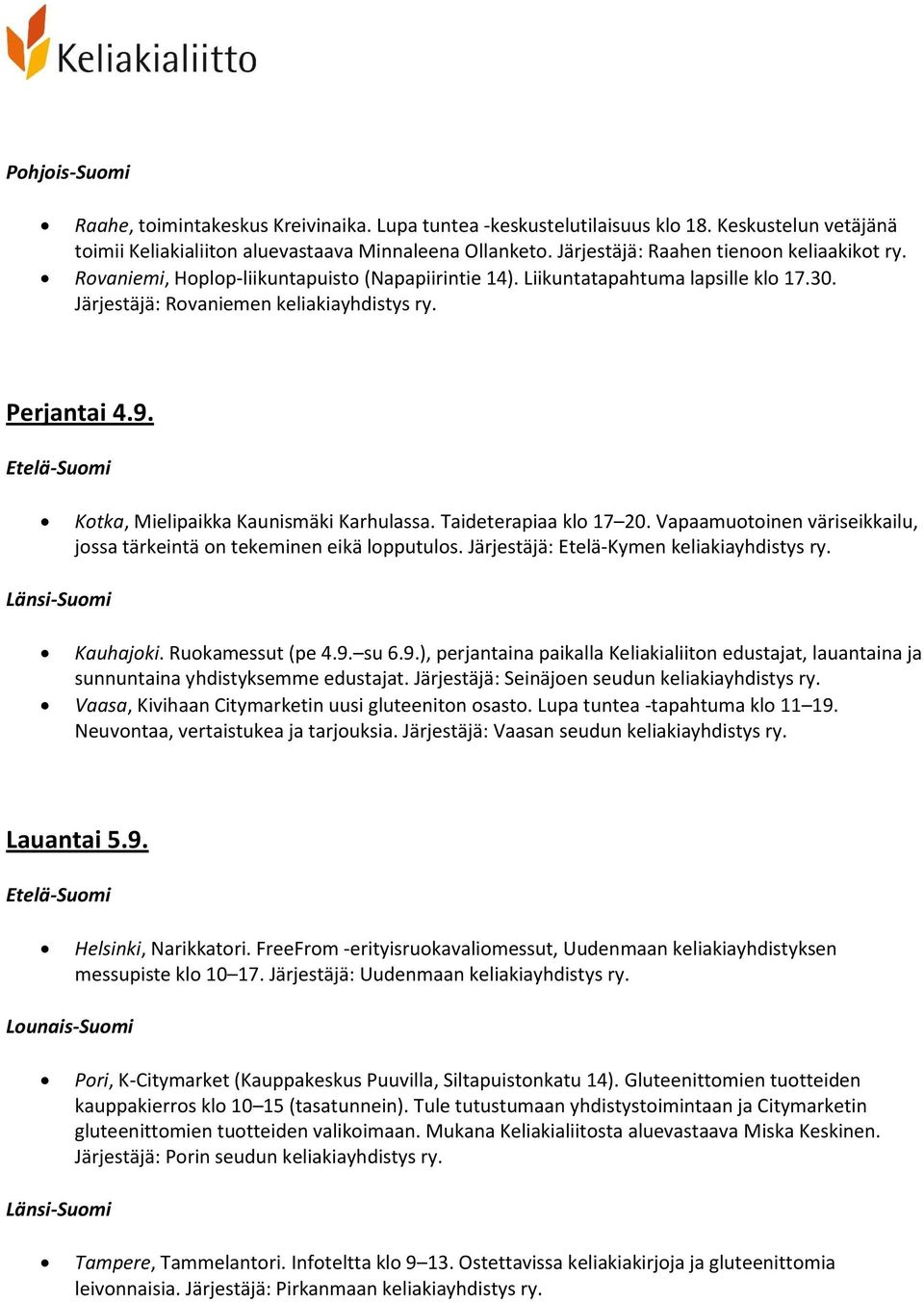 Kotka, Mielipaikka Kaunismäki Karhulassa. Taideterapiaa klo 17 20. Vapaamuotoinen väriseikkailu, jossa tärkeintä on tekeminen eikä lopputulos. Järjestäjä: Etelä-Kymen keliakiayhdistys ry. Kauhajoki.