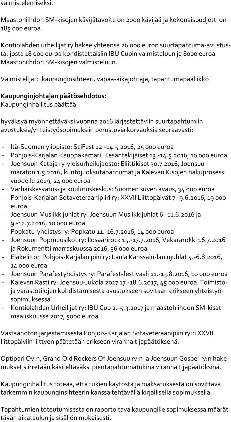 Valmistelijat: kaupunginsihteeri, vapaa-aikajohtaja, tapahtumapäällikkö Kaupunginjohtajan päätösehdotus: Kaupunginhallitus päättää hyväksyä myönnettäväksi vuonna 2016 järjestettäviin suurtapahtumiin