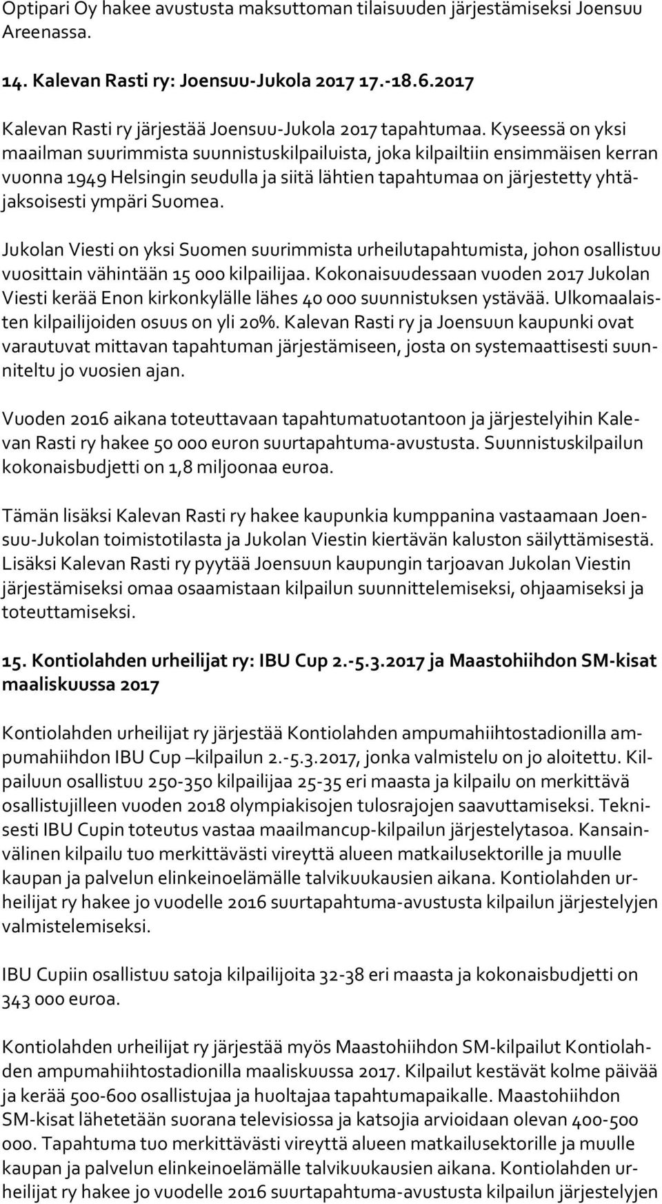 Kyseessä on yksi maa il man suurimmista suunnistuskilpailuista, joka kilpailtiin ensimmäisen ker ran vuonna 1949 Helsingin seudulla ja siitä lähtien tapahtumaa on järjestetty yh täjak soi ses ti