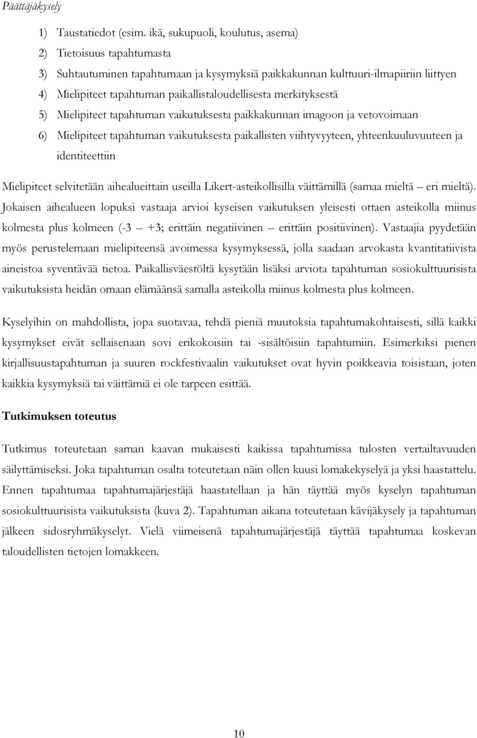 merkityksestä 5) Mielipiteet tapahtuman vaikutuksesta paikkakunnan imagoon ja vetovoimaan 6) Mielipiteet tapahtuman vaikutuksesta paikallisten viihtyvyyteen, yhteenkuuluvuuteen ja identiteettiin