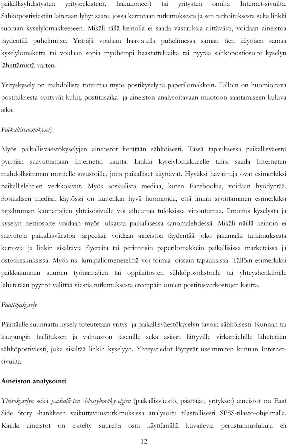 Mikäli tällä keinolla ei saada vastauksia riittävästi, voidaan aineistoa täydentää puhelimitse.