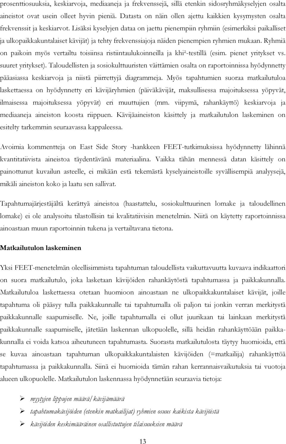 Lisäksi kyselyjen dataa on jaettu pienempiin ryhmiin (esimerkiksi paikalliset ja ulkopaikkakuntalaiset kävijät) ja tehty frekvenssiajoja näiden pienempien ryhmien mukaan.