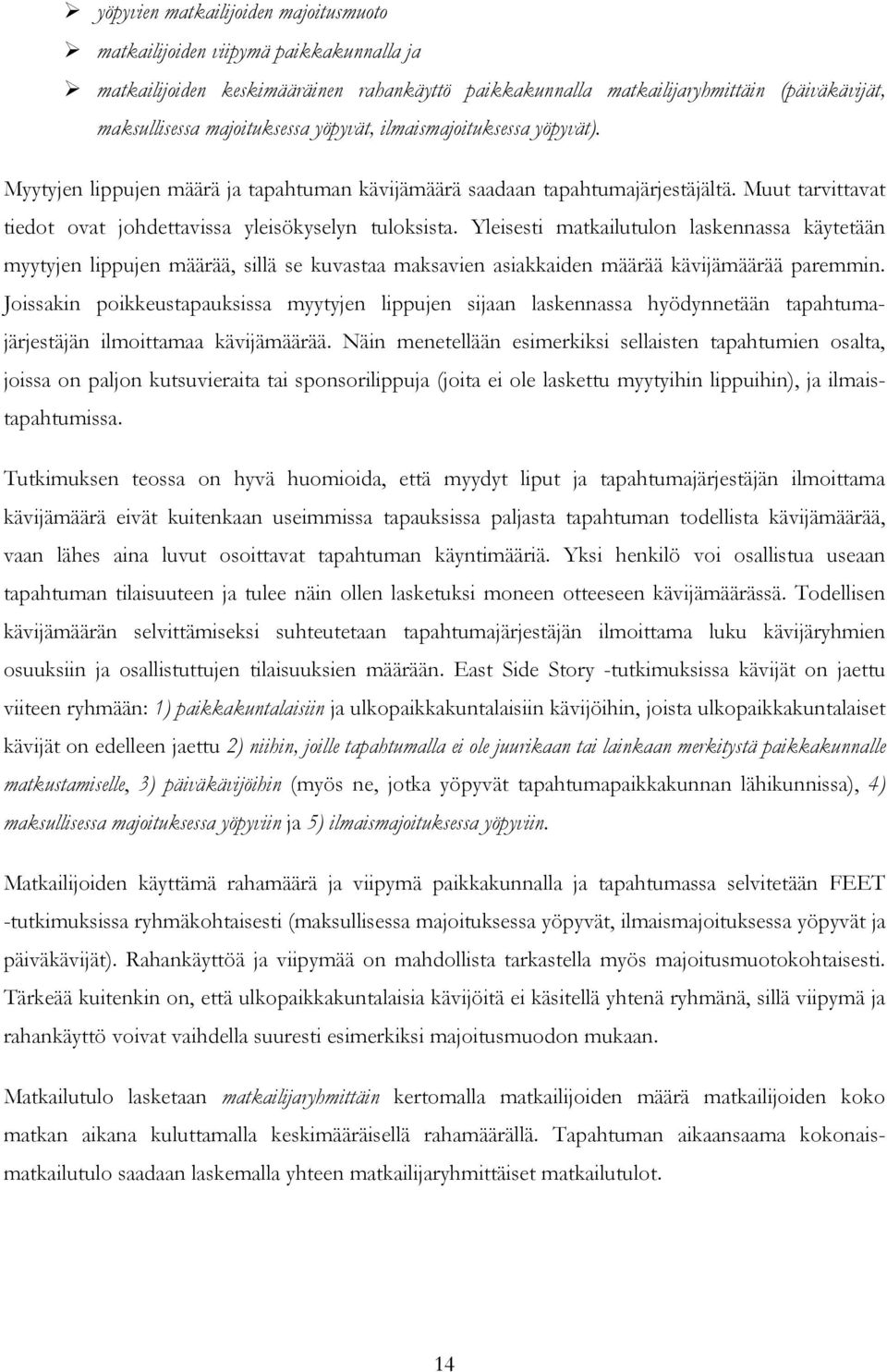 Yleisesti matkailutulon laskennassa käytetään myytyjen lippujen määrää, sillä se kuvastaa maksavien asiakkaiden määrää kävijämäärää paremmin.