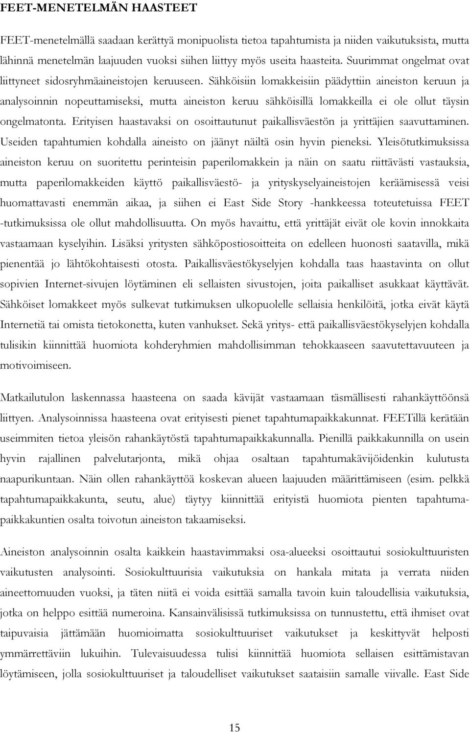Sähköisiin lomakkeisiin päädyttiin aineiston keruun ja analysoinnin nopeuttamiseksi, mutta aineiston keruu sähköisillä lomakkeilla ei ole ollut täysin ongelmatonta.