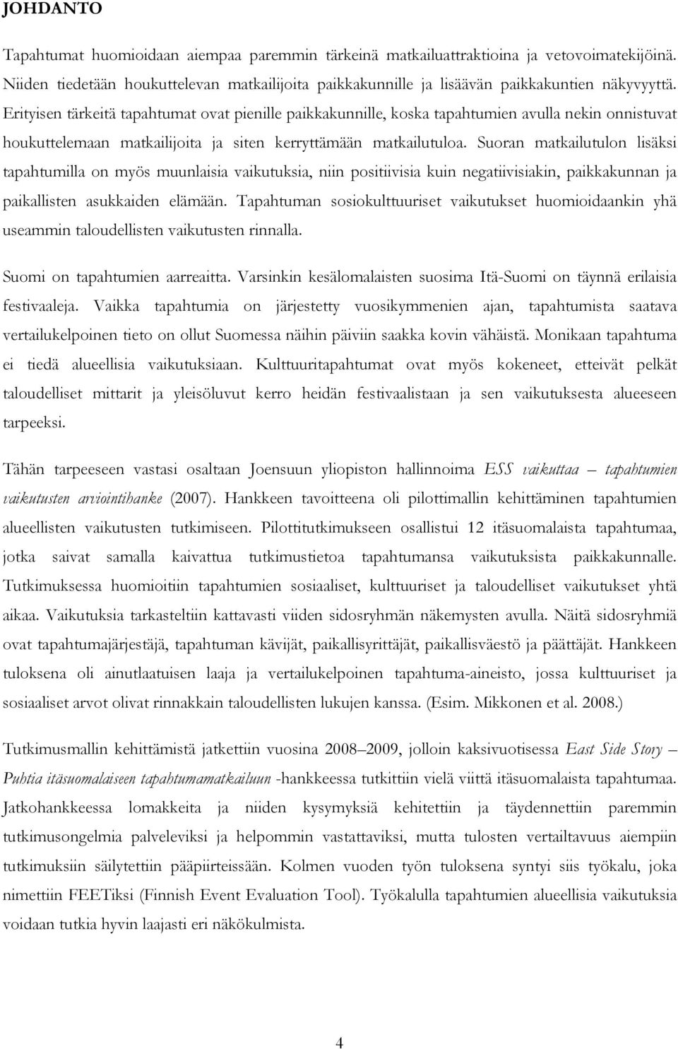 Suoran matkailutulon lisäksi tapahtumilla on myös muunlaisia vaikutuksia, niin positiivisia kuin negatiivisiakin, paikkakunnan ja paikallisten asukkaiden elämään.