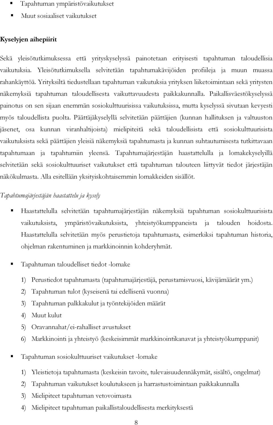 Yrityksiltä tiedustellaan tapahtuman vaikutuksia yrityksen liiketoimintaan sekä yritysten näkemyksiä tapahtuman taloudellisesta vaikuttavuudesta paikkakunnalla.