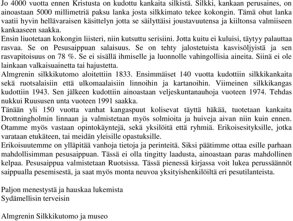 Jotta kuitu ei kuluisi, täytyy palauttaa rasvaa. Se on Pesusaippuan salaisuus. Se on tehty jalostetuista kasvisöljyistä ja sen rasvapitoisuus on 78 %.