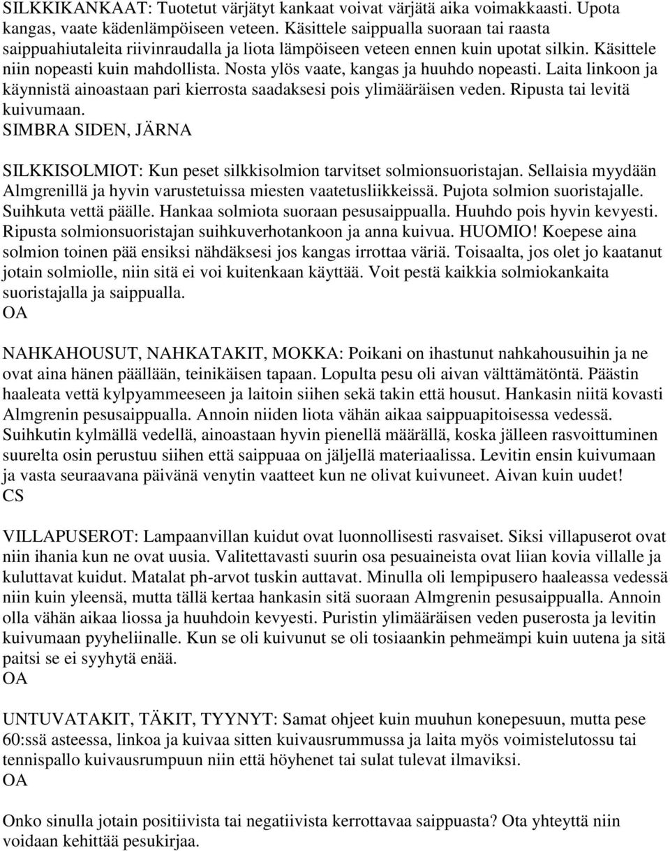 Nosta ylös vaate, kangas ja huuhdo nopeasti. Laita linkoon ja käynnistä ainoastaan pari kierrosta saadaksesi pois ylimääräisen veden. Ripusta tai levitä kuivumaan.