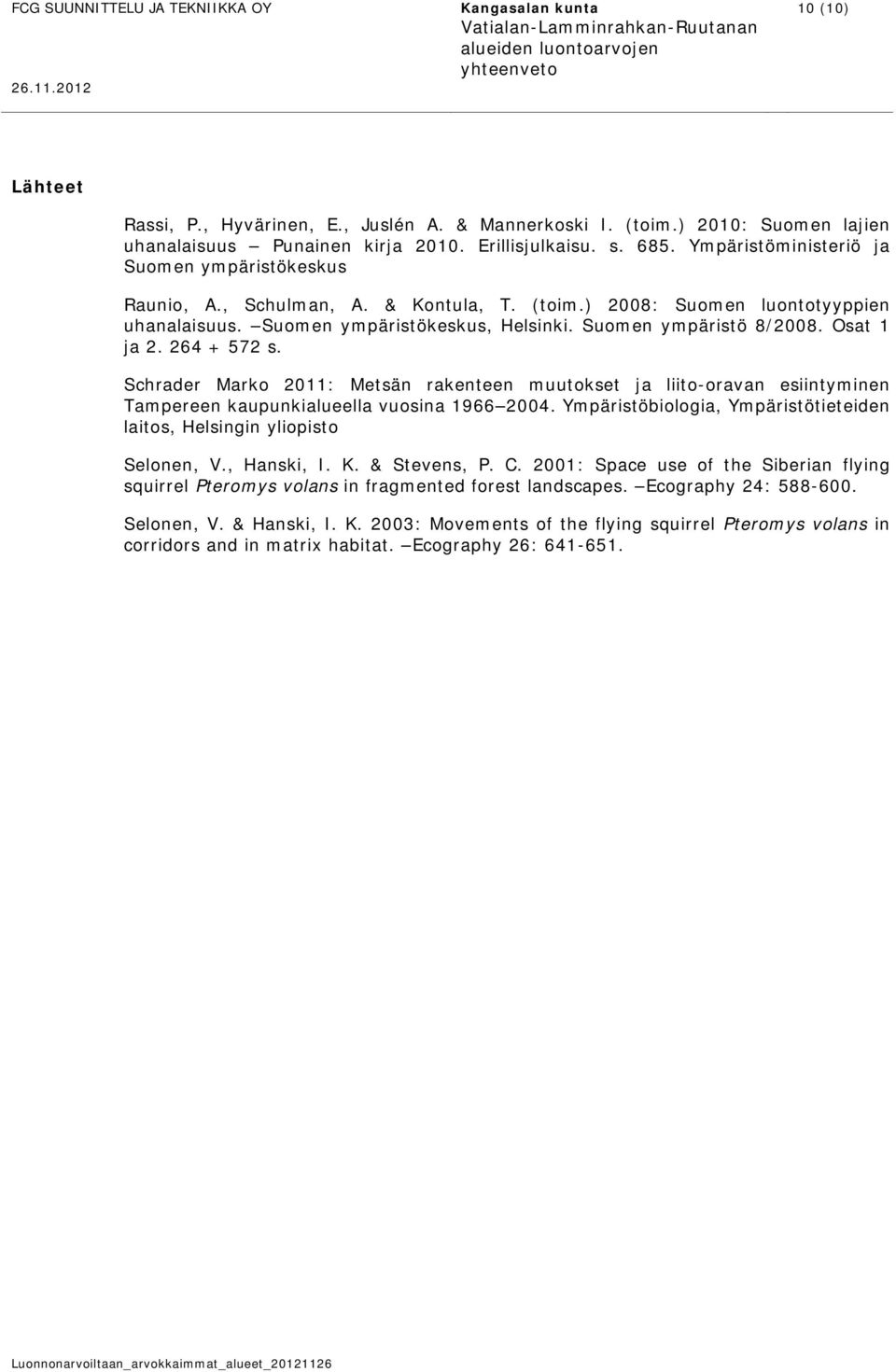 Osat 1 ja 2. 264 + 572 s. Schrader Marko 2011: Metsän rakenteen muutokset ja liito-oravan esiintyminen Tampereen kaupunkialueella vuosina 1966 2004.