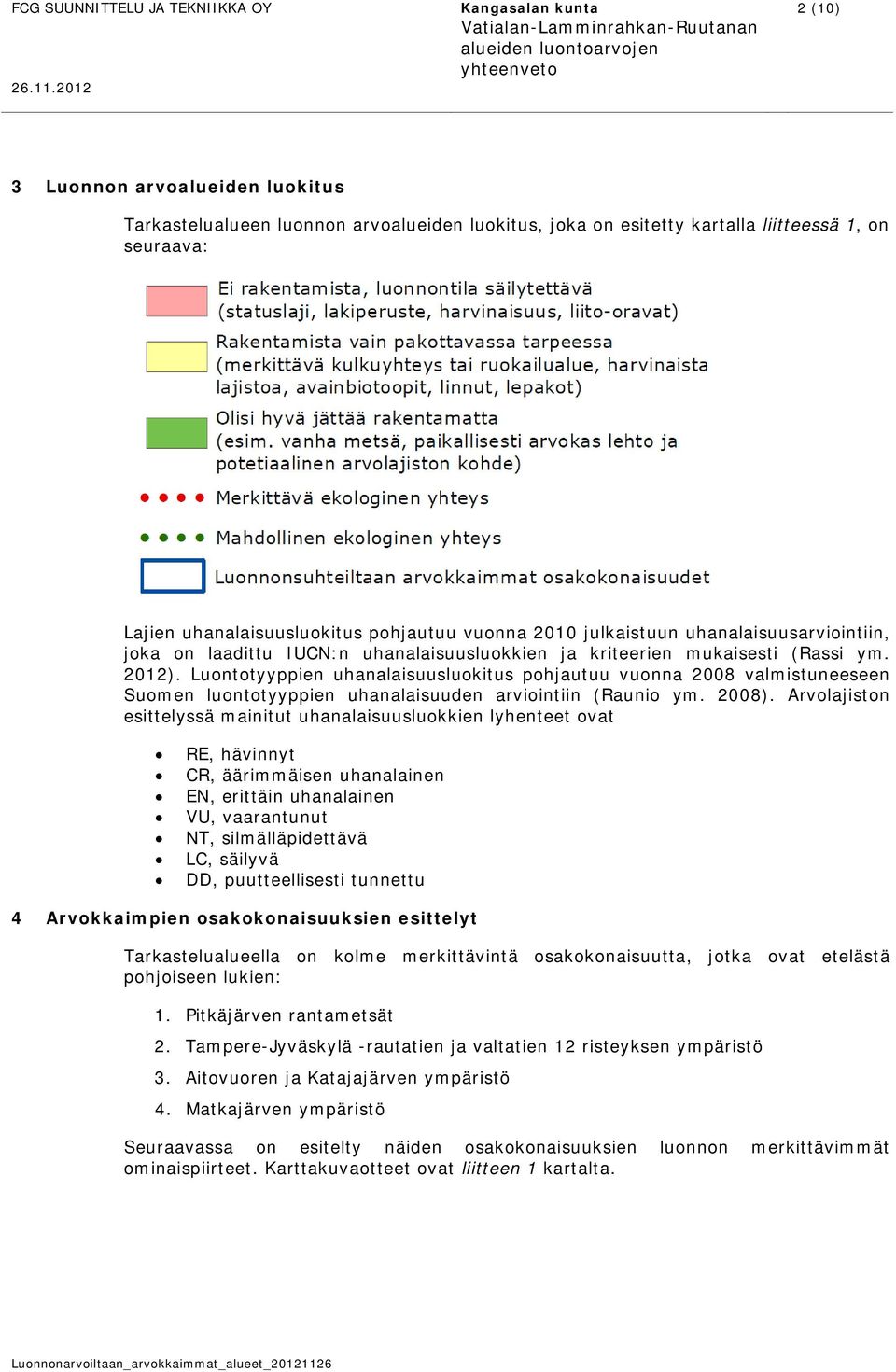 Luontotyyppien uhanalaisuusluokitus pohjautuu vuonna 2008 valmistuneeseen Suomen luontotyyppien uhanalaisuuden arviointiin (Raunio ym. 2008).