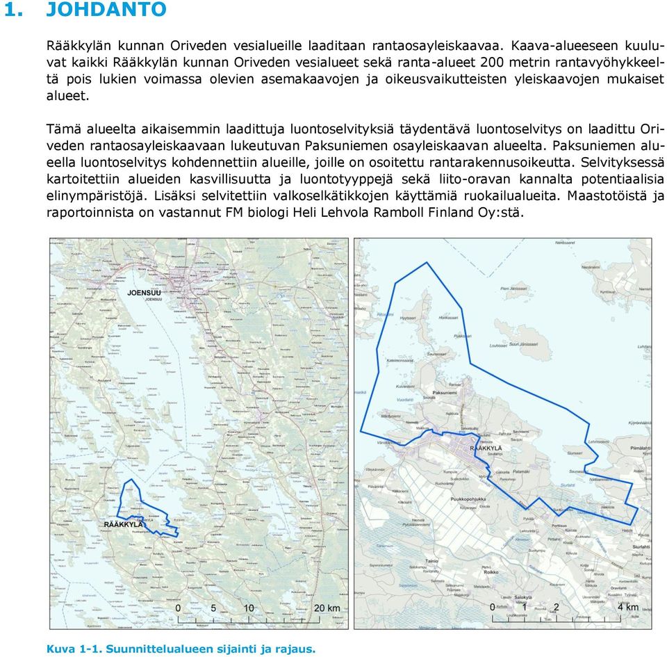 mukaiset alueet. Tämä alueelta aikaisemmin laadittuja luontoselvityksiä täydentävä luontoselvitys on laadittu Oriveden rantaosayleiskaavaan lukeutuvan Paksuniemen osayleiskaavan alueelta.