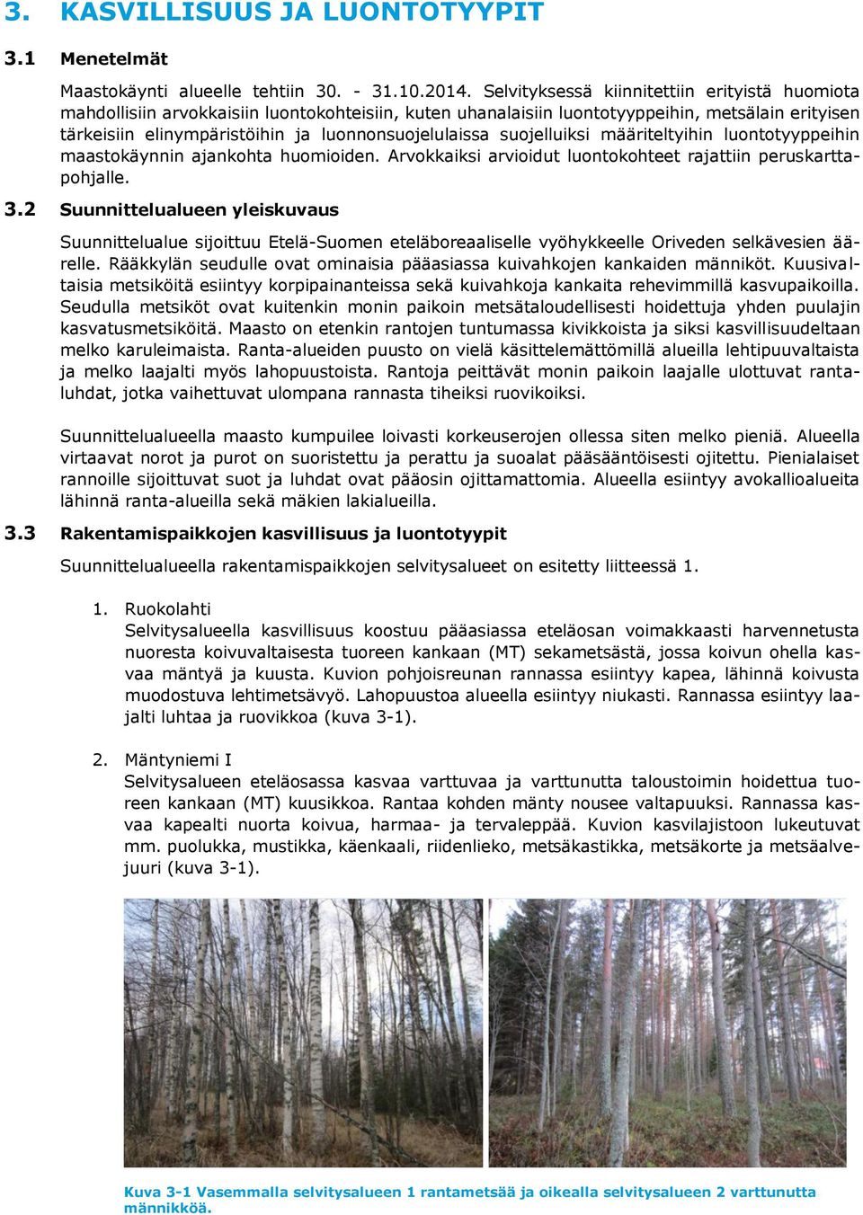 luonnonsuojelulaissa suojelluiksi määriteltyihin luontotyyppeihin maastokäynnin ajankohta huomioiden. Arvokkaiksi arvioidut luontokohteet rajattiin peruskarttapohjalle. 3.