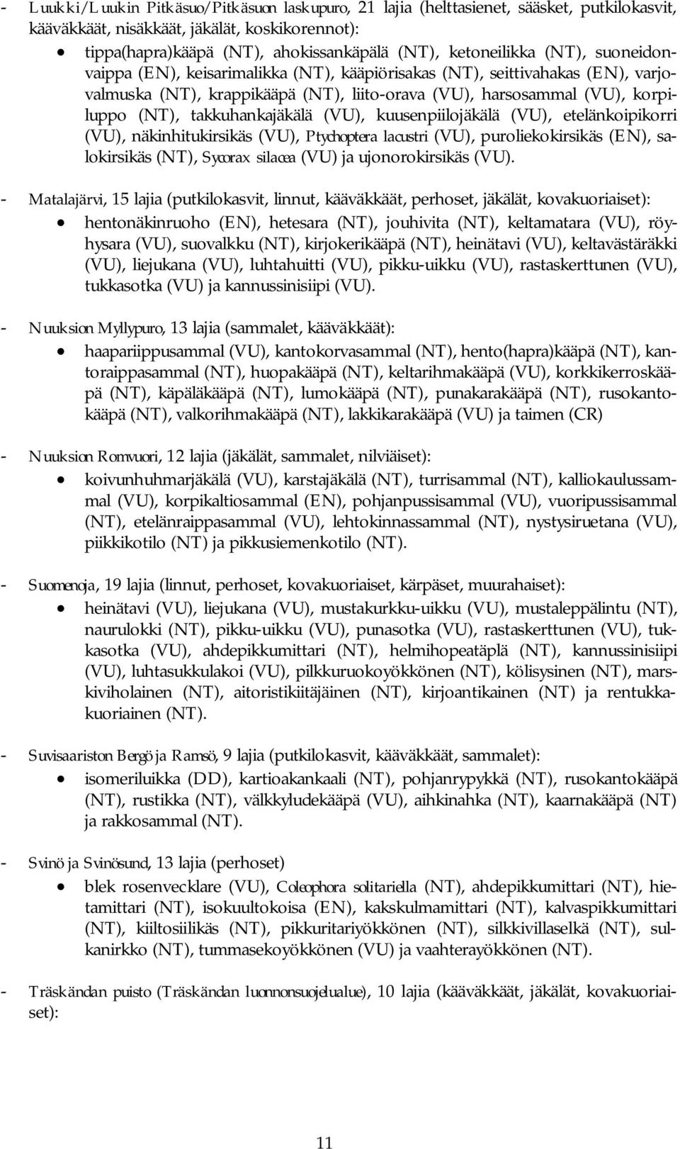 takkuhankajäkälä (VU), kuusenpiilojäkälä (VU), etelänkoipikorri (VU), näkinhitukirsikäs (VU), Ptychoptera lacustri (VU), puroliekokirsikäs (EN), salokirsikäs (NT), Sycorax silacea (VU) ja