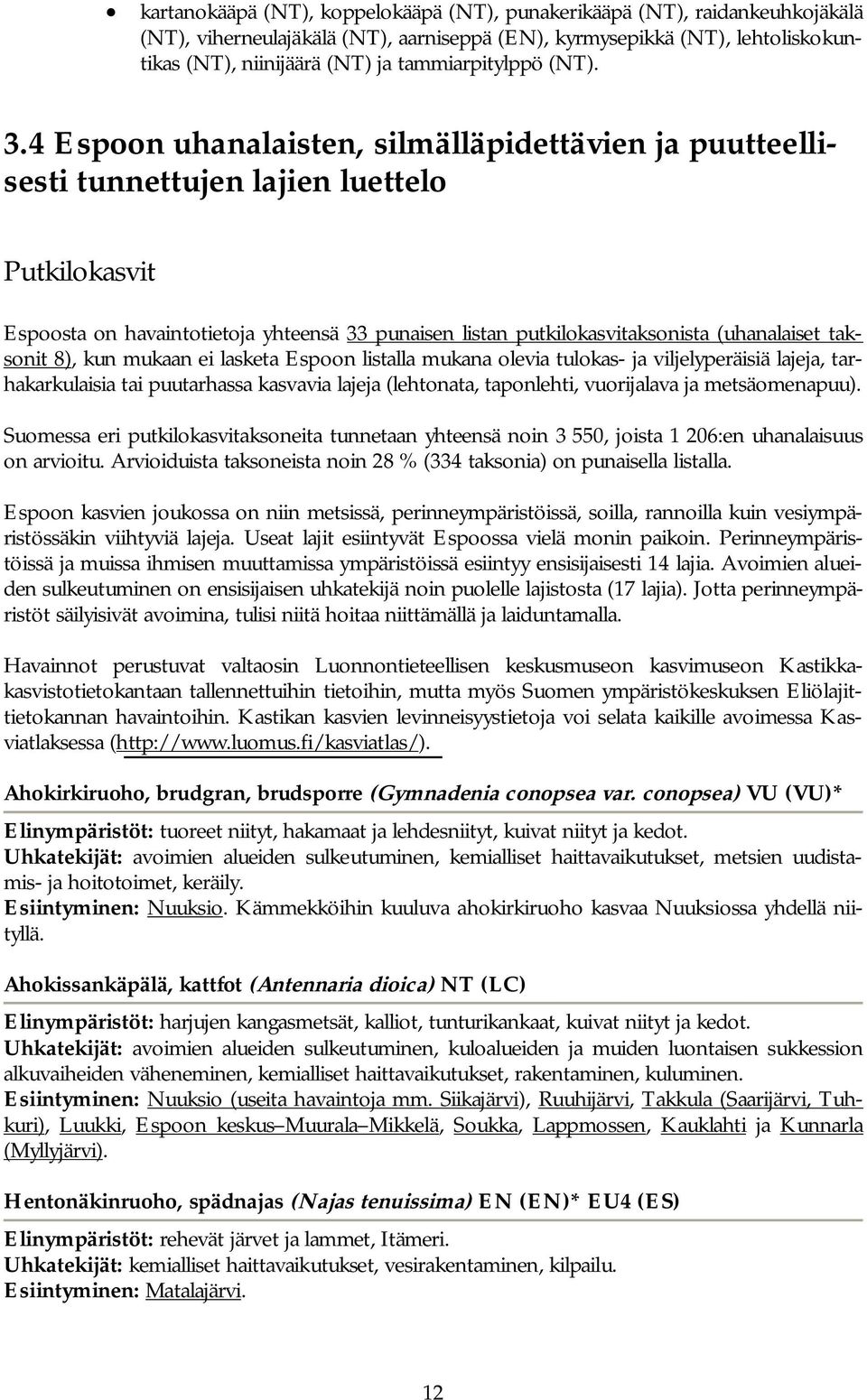 4 Espoon uhanalaisten, silmälläpidettävien ja puutteellisesti tunnettujen lajien luettelo Putkilokasvit Espoosta on havaintotietoja yhteensä 33 punaisen listan putkilokasvitaksonista (uhanalaiset