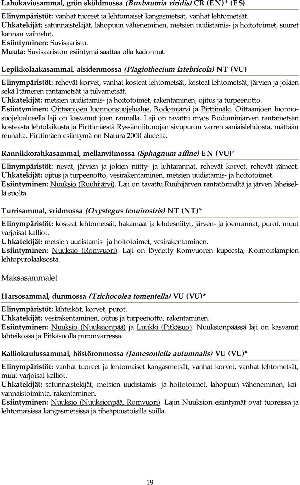 Lepikkolaakasammal, alsidenmossa (Plagiothecium latebricola) NT (VU) Elinympäristöt: rehevät korvet, vanhat kosteat lehtometsät, kosteat lehtometsät, järvien ja jokien sekä Itämeren rantametsät ja