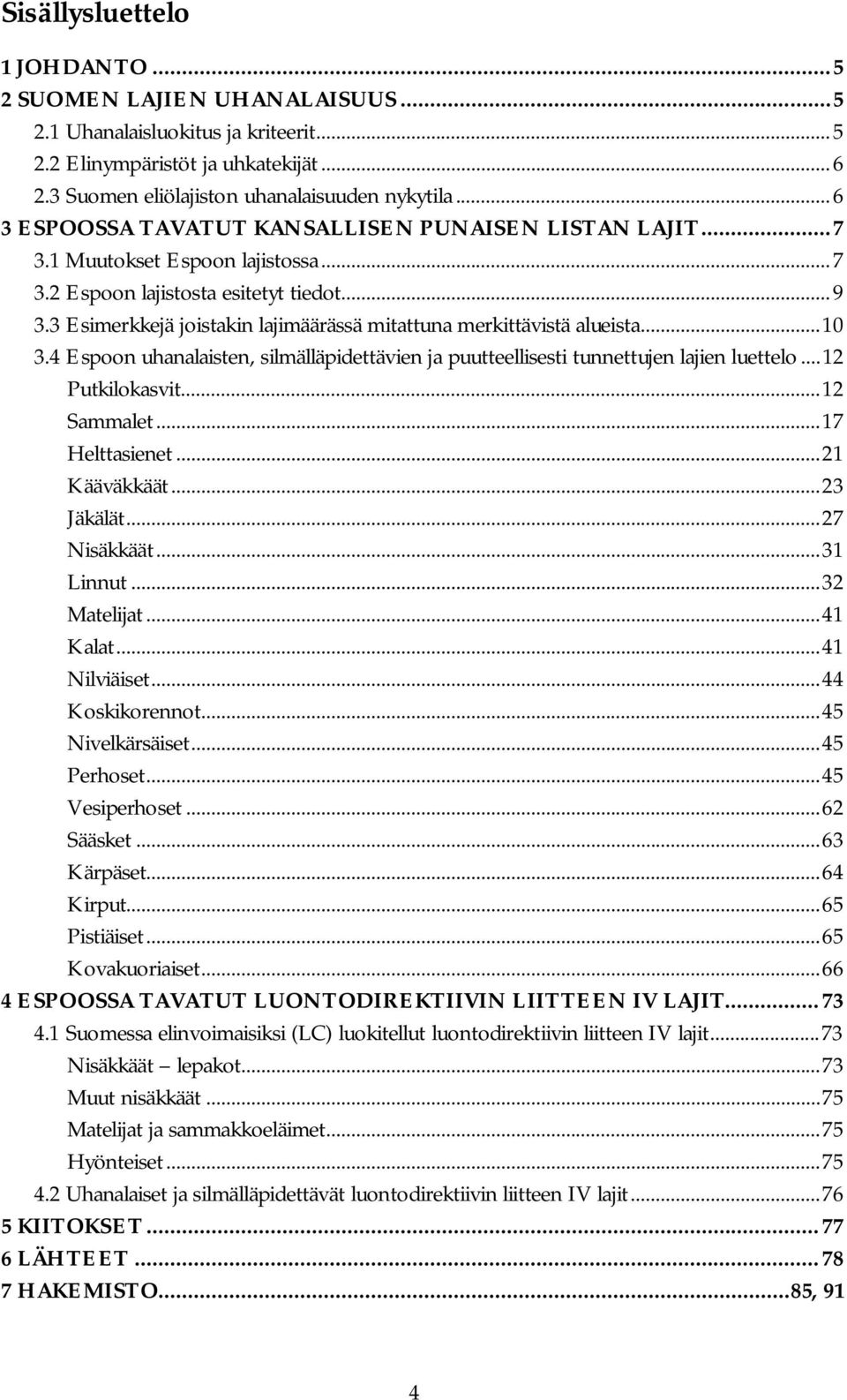 3 Esimerkkejä joistakin lajimäärässä mitattuna merkittävistä alueista... 10 3.4 Espoon uhanalaisten, silmälläpidettävien ja puutteellisesti tunnettujen lajien luettelo... 12 Putkilokasvit.