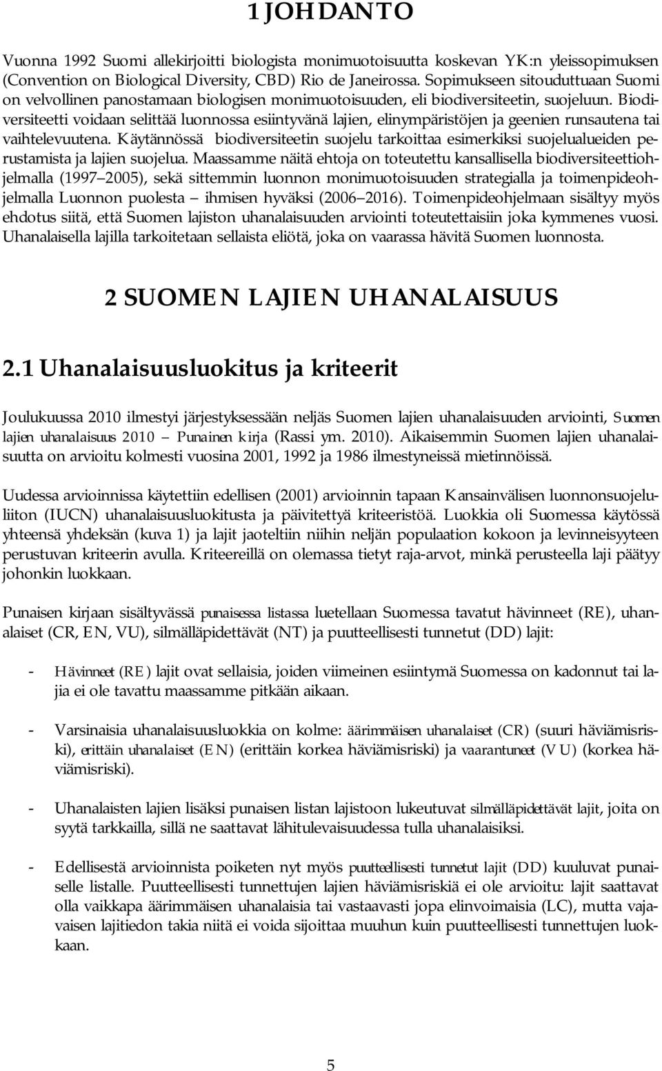 Biodiversiteetti voidaan selittää luonnossa esiintyvänä lajien, elinympäristöjen ja geenien runsautena tai vaihtelevuutena.