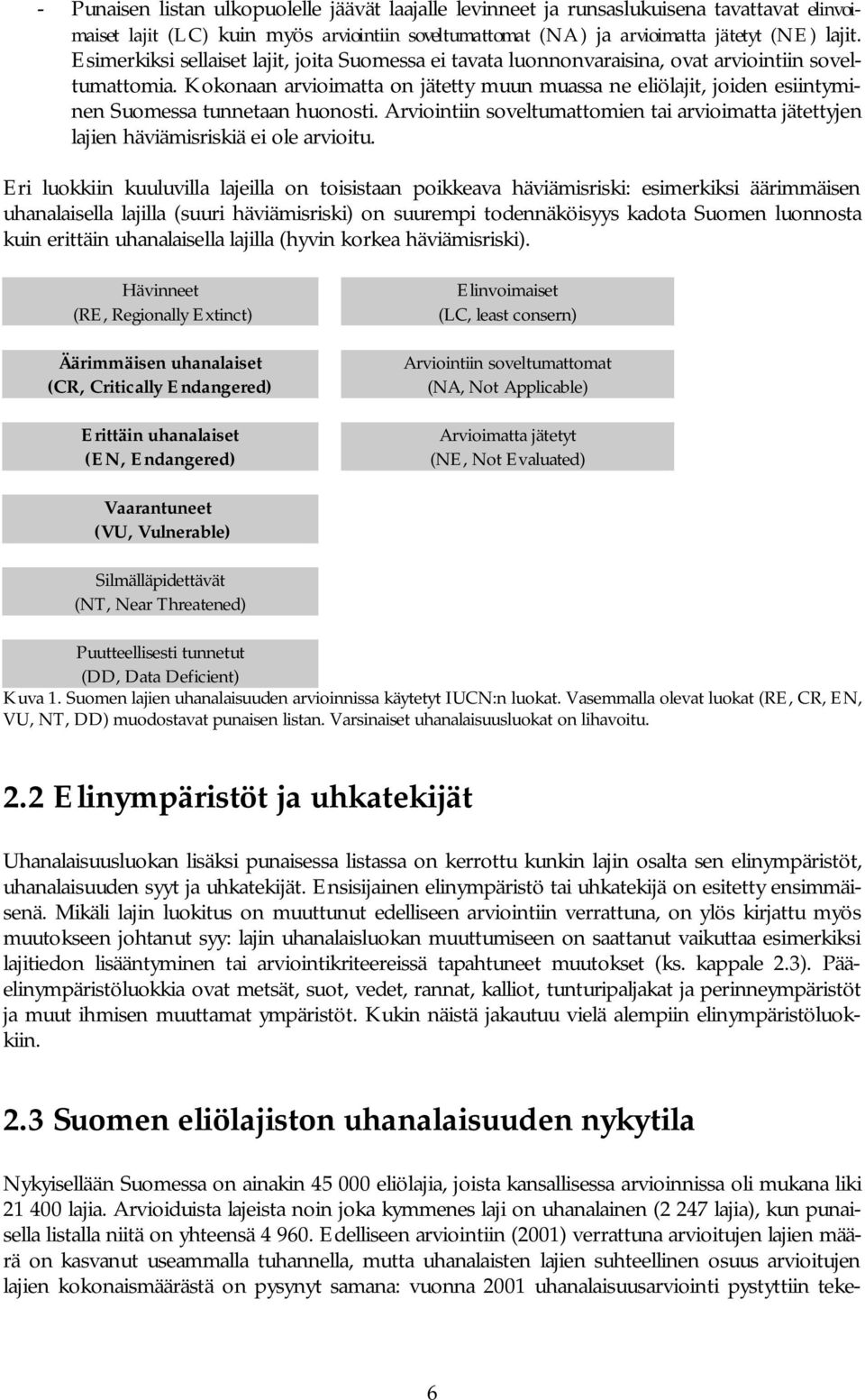 Kokonaan arvioimatta on jätetty muun muassa ne eliölajit, joiden esiintyminen Suomessa tunnetaan huonosti.