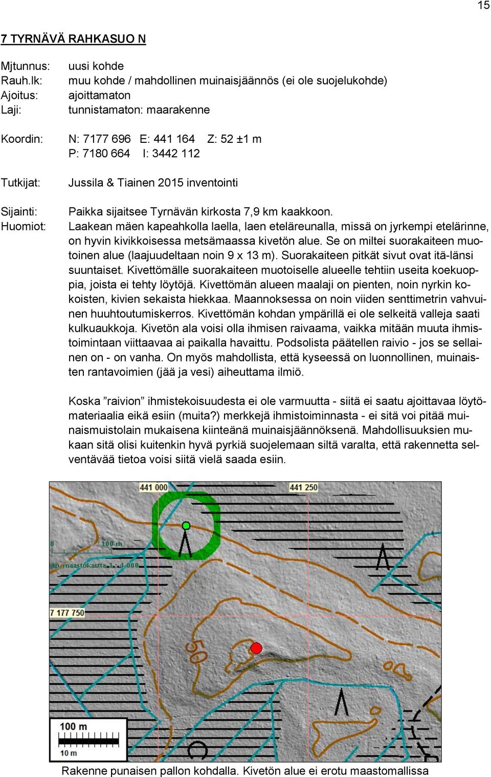 Tutkijat: Sijainti: Huomiot: Jussila & Tiainen 2015 inventointi Paikka sijaitsee Tyrnävän kirkosta 7,9 km kaakkoon.