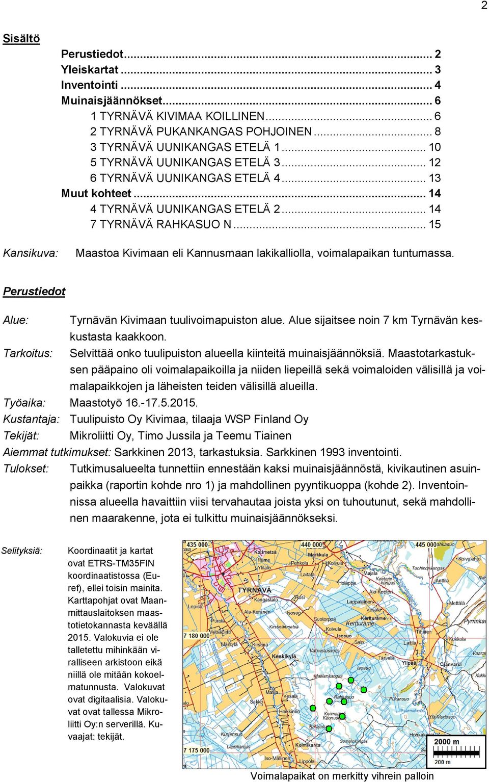 .. 15 Maastoa Kivimaan eli Kannusmaan lakikalliolla, voimalapaikan tuntumassa. Perustiedot Alue: Tyrnävän Kivimaan tuulivoimapuiston alue. Alue sijaitsee noin 7 km Tyrnävän keskustasta kaakkoon.