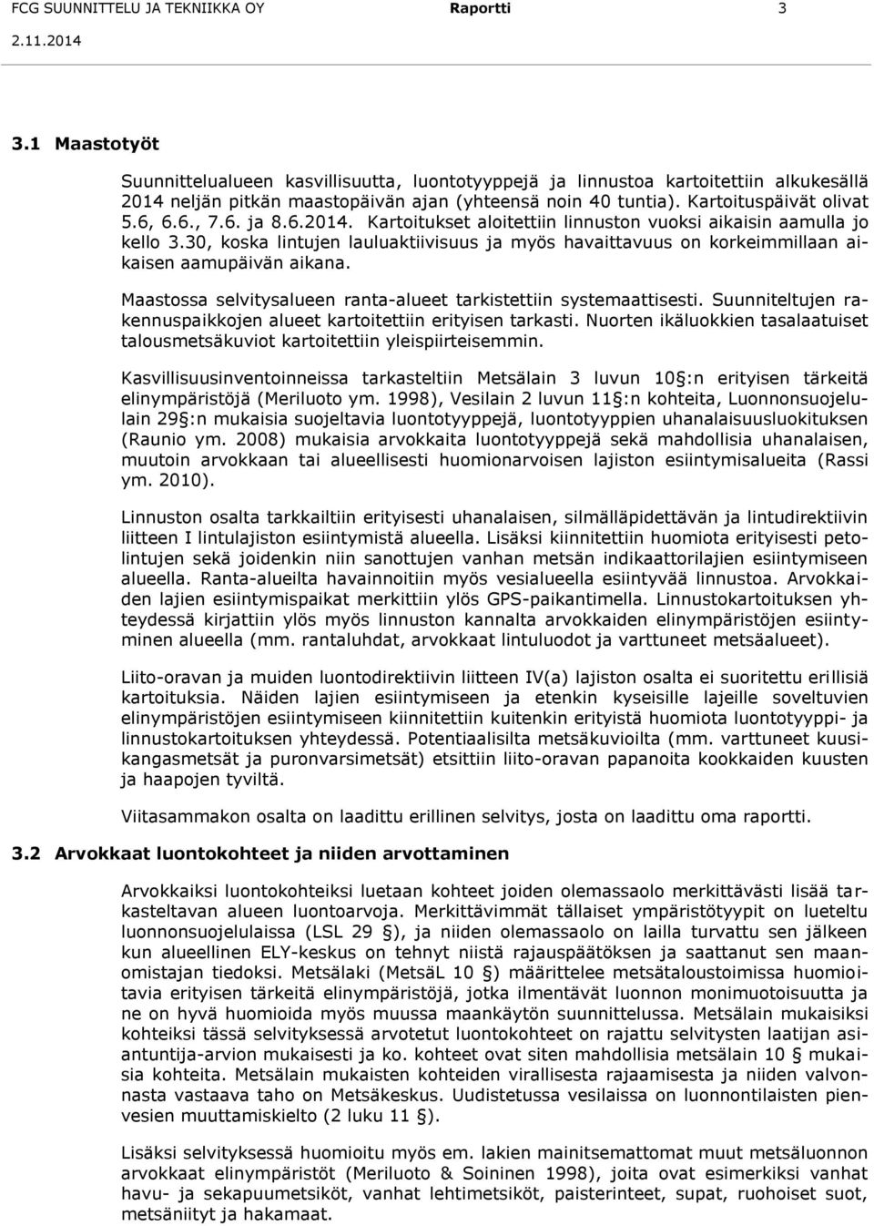 6. ja 8.6.2014. Kartoitukset aloitettiin linnuston vuoksi aikaisin aamulla jo kello 3.30, koska lintujen lauluaktiivisuus ja myös havaittavuus on korkeimmillaan aikaisen aamupäivän aikana.