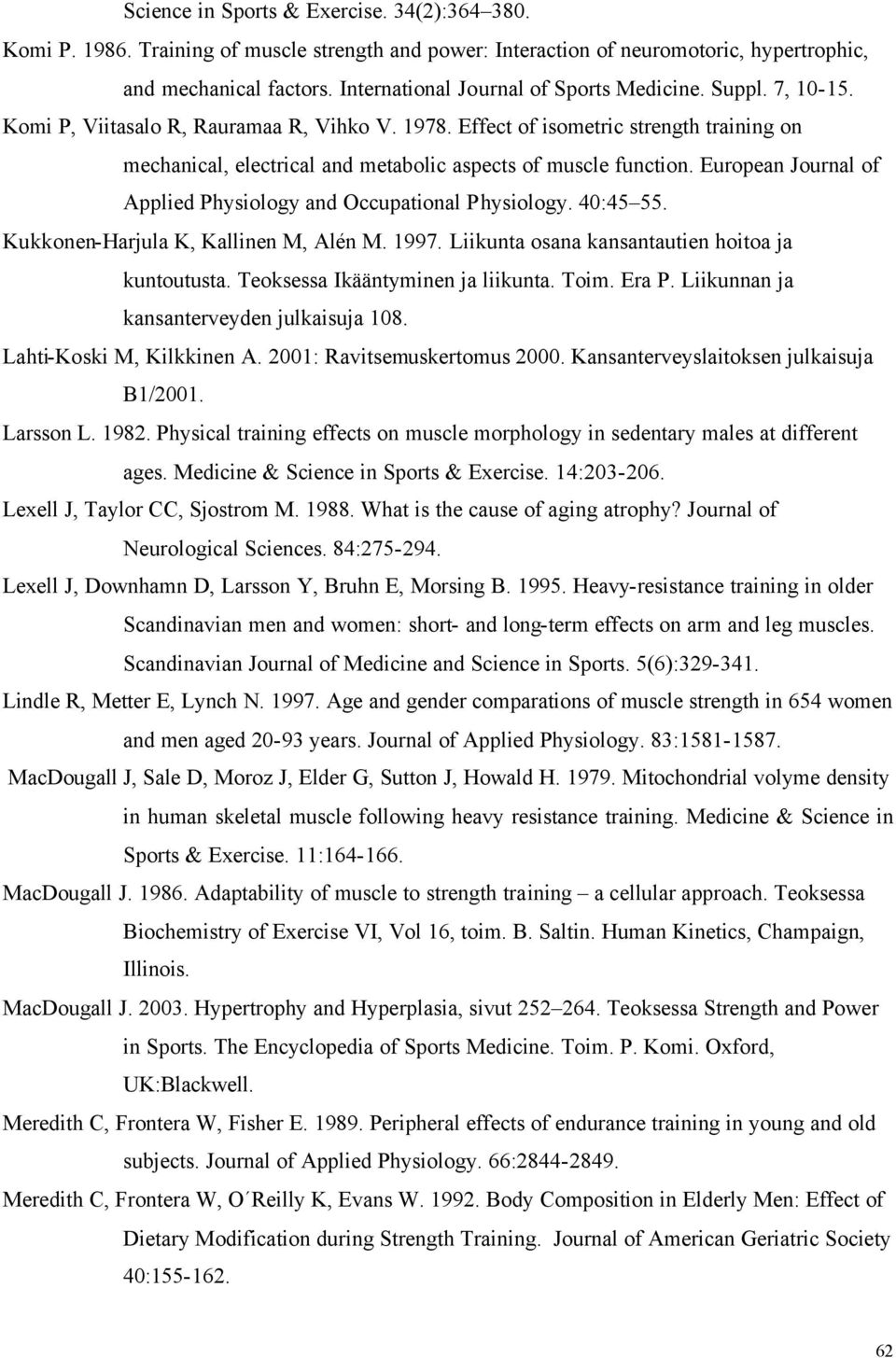 Effect of isometric strength training on mechanical, electrical and metabolic aspects of muscle function. European Journal of Applied Physiology and Occupational Physiology. 40:45 55.