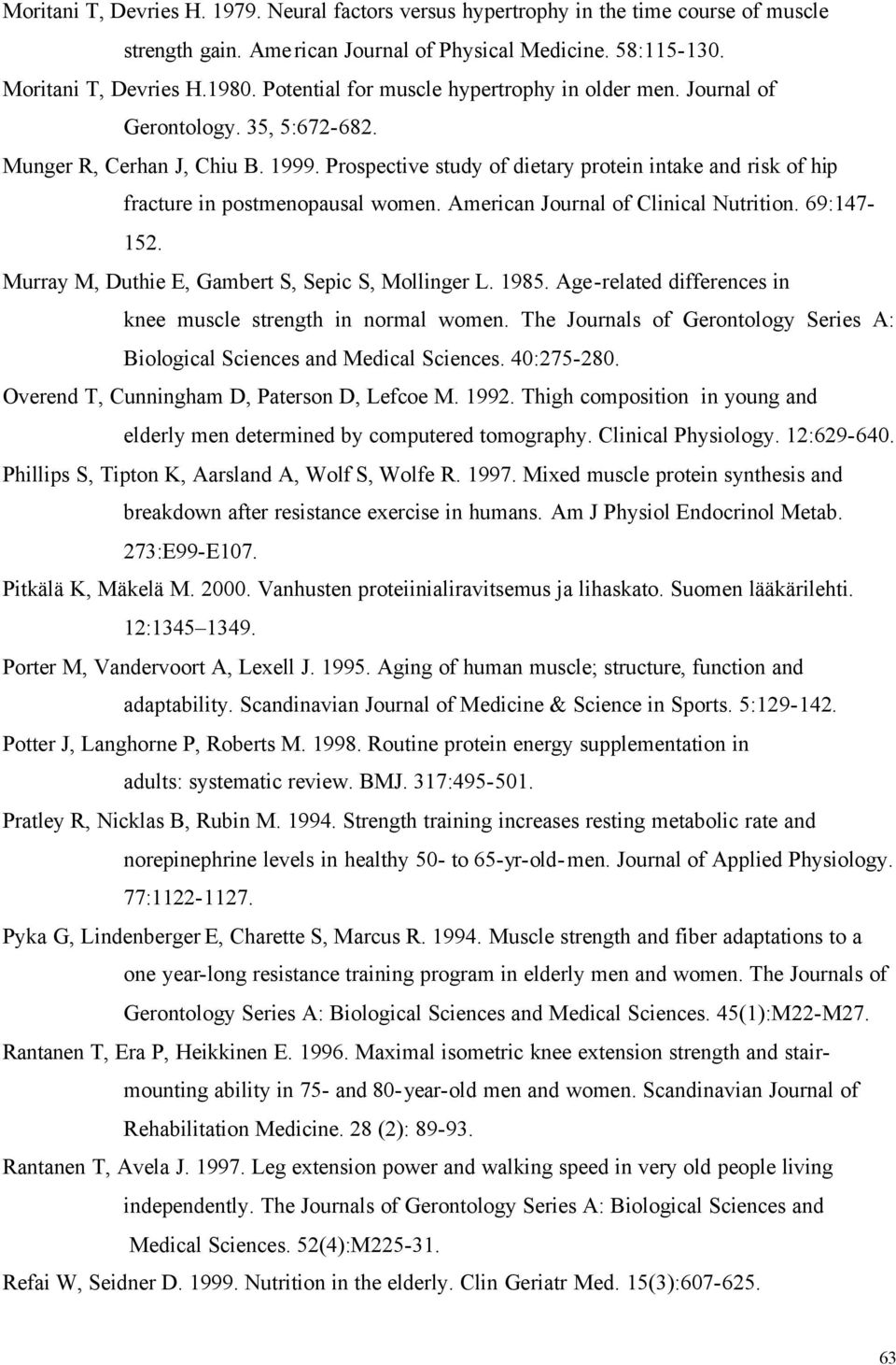 Prospective study of dietary protein intake and risk of hip fracture in postmenopausal women. American Journal of Clinical Nutrition. 69:147-152. Murray M, Duthie E, Gambert S, Sepic S, Mollinger L.