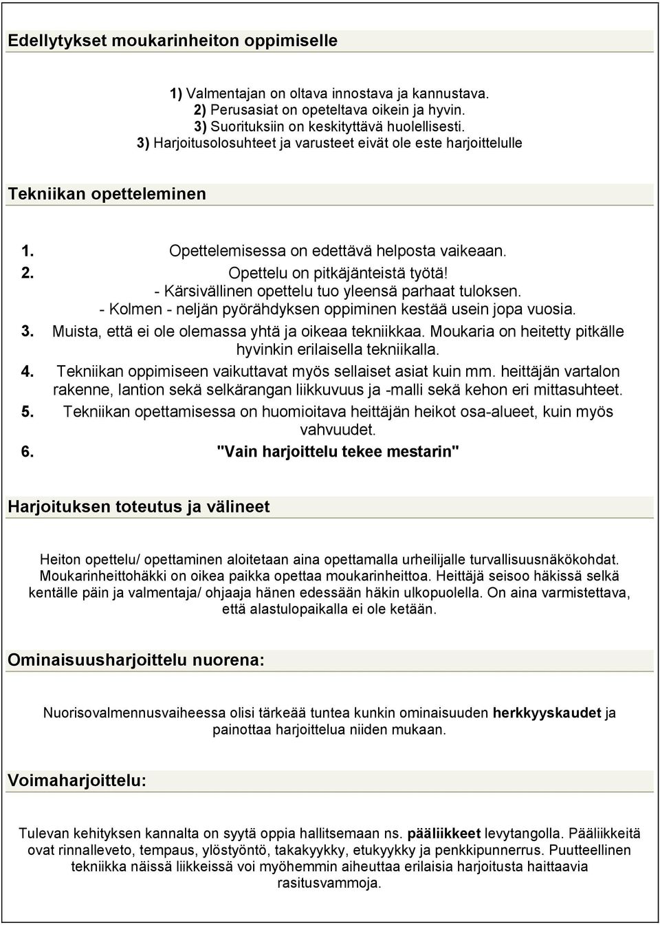 - Kärsivällinen opettelu tuo yleensä parhaat tuloksen. - Kolmen - neljän pyörähdyksen oppiminen kestää usein jopa vuosia. 3. Muista, että ei ole olemassa yhtä ja oikeaa tekniikkaa.